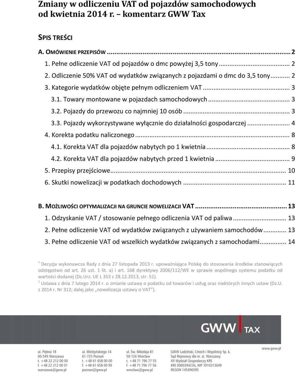 .. 3 3.3. Pojazdy wykorzystywane wyłącznie do działalności gospodarczej... 4 4. Korekta podatku naliczonego... 8 4.1. Korekta VAT dla pojazdów nabytych po 1 kwietnia... 8 4.2.