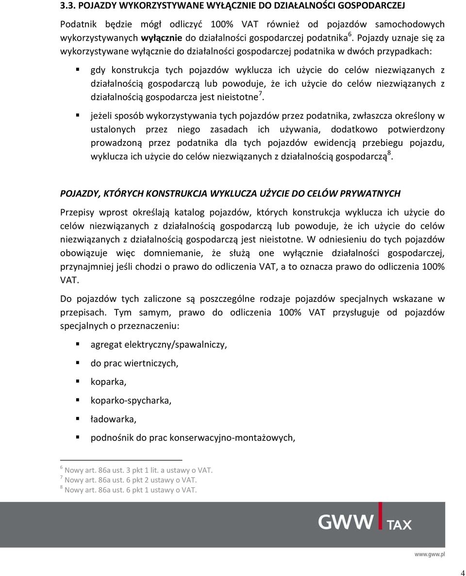 Pojazdy uznaje się za wykorzystywane wyłącznie do działalności gospodarczej podatnika w dwóch przypadkach: gdy konstrukcja tych pojazdów wyklucza ich użycie do celów niezwiązanych z działalnością