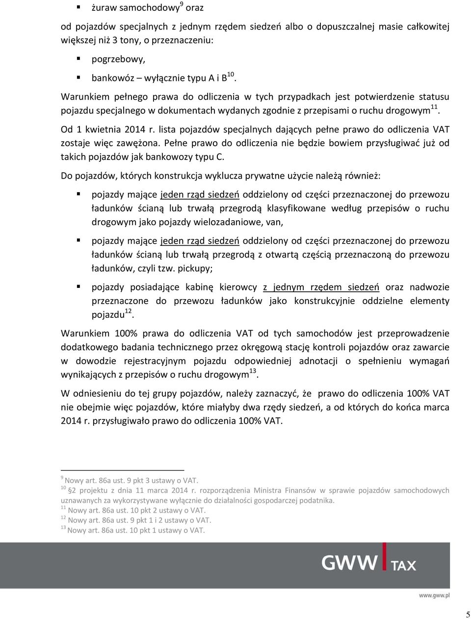 lista pojazdów specjalnych dających pełne prawo do odliczenia VAT zostaje więc zawężona. Pełne prawo do odliczenia nie będzie bowiem przysługiwać już od takich pojazdów jak bankowozy typu C.