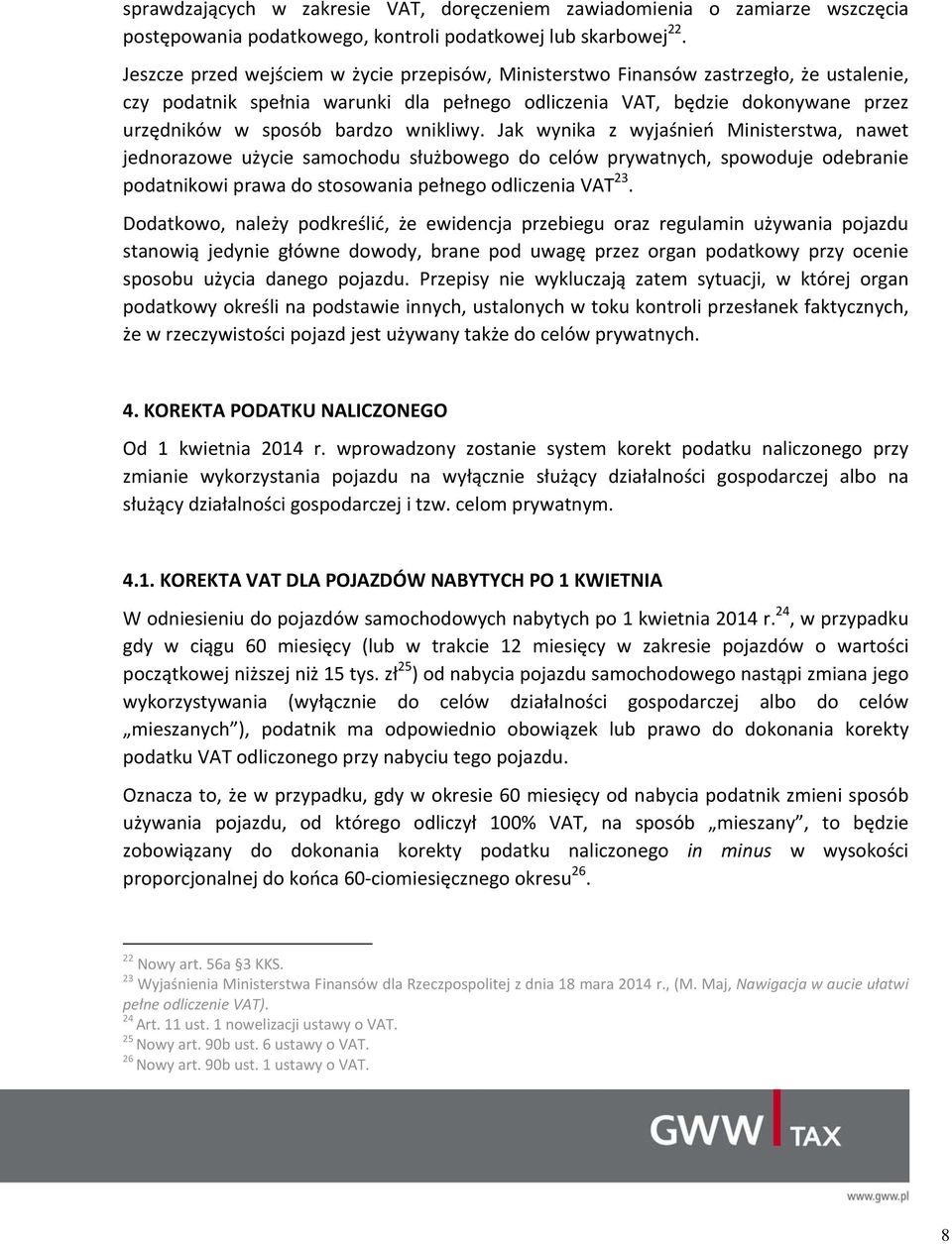 wnikliwy. Jak wynika z wyjaśnień Ministerstwa, nawet jednorazowe użycie samochodu służbowego do celów prywatnych, spowoduje odebranie podatnikowi prawa do stosowania pełnego odliczenia VAT 23.