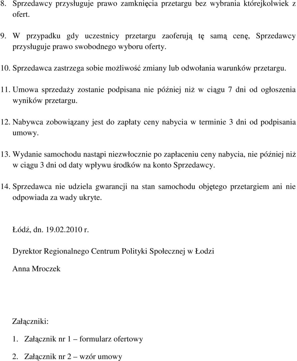 11. Umowa sprzedaŝy zostanie podpisana nie później niŝ w ciągu 7 dni od ogłoszenia wyników przetargu. 12. Nabywca zobowiązany jest do zapłaty ceny nabycia w terminie 3 dni od podpisania umowy. 13.