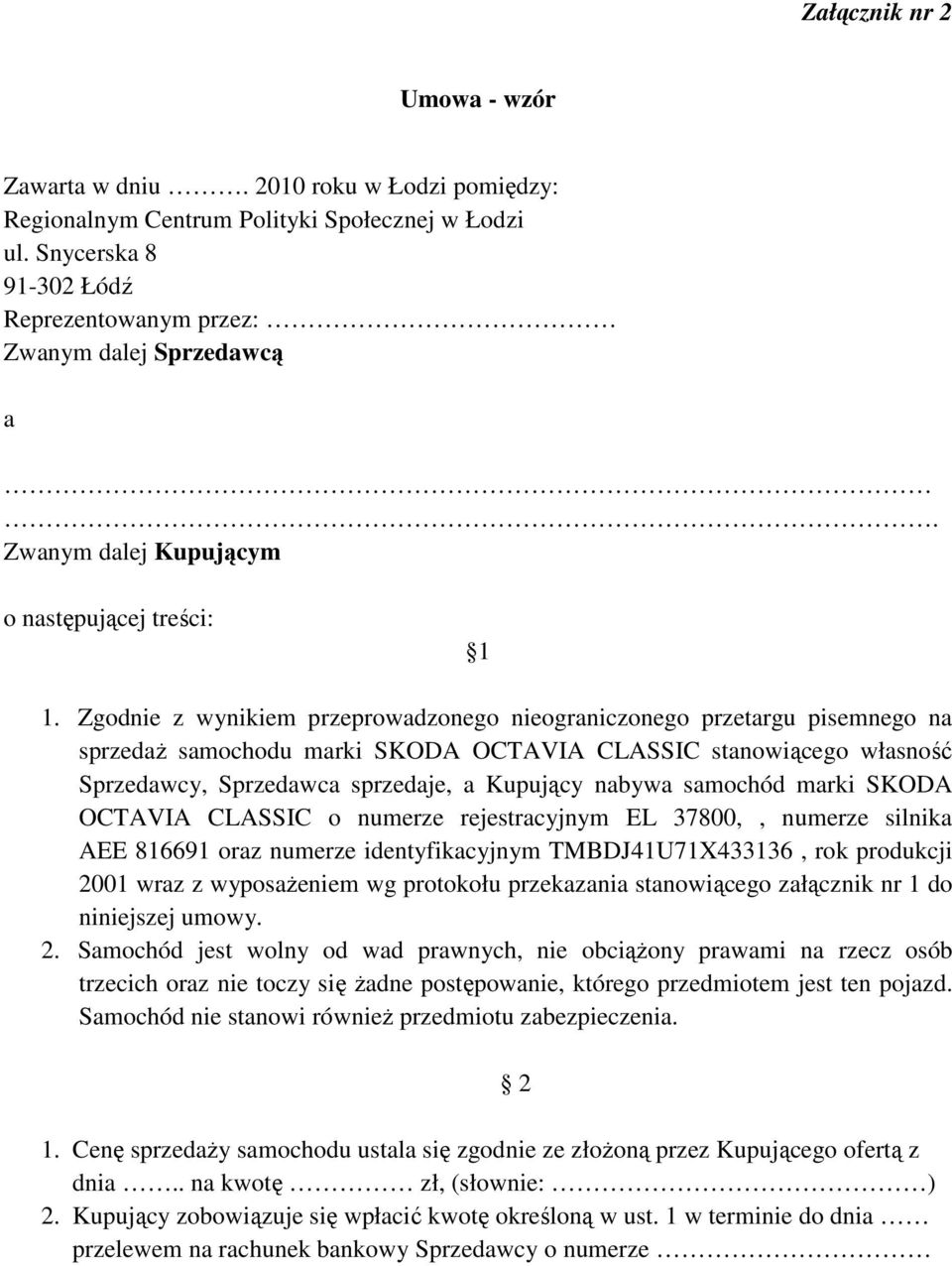 Zgodnie z wynikiem przeprowadzonego nieograniczonego przetargu pisemnego na sprzedaŝ samochodu marki SKODA OCTAVIA CLASSIC stanowiącego własność Sprzedawcy, Sprzedawca sprzedaje, a Kupujący nabywa