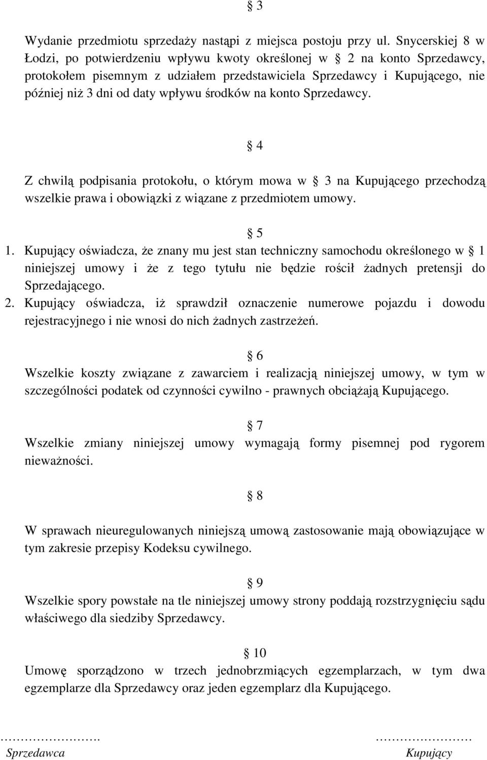 środków na konto Sprzedawcy. 4 Z chwilą podpisania protokołu, o którym mowa w 3 na Kupującego przechodzą wszelkie prawa i obowiązki z wiązane z przedmiotem umowy. 5 1.