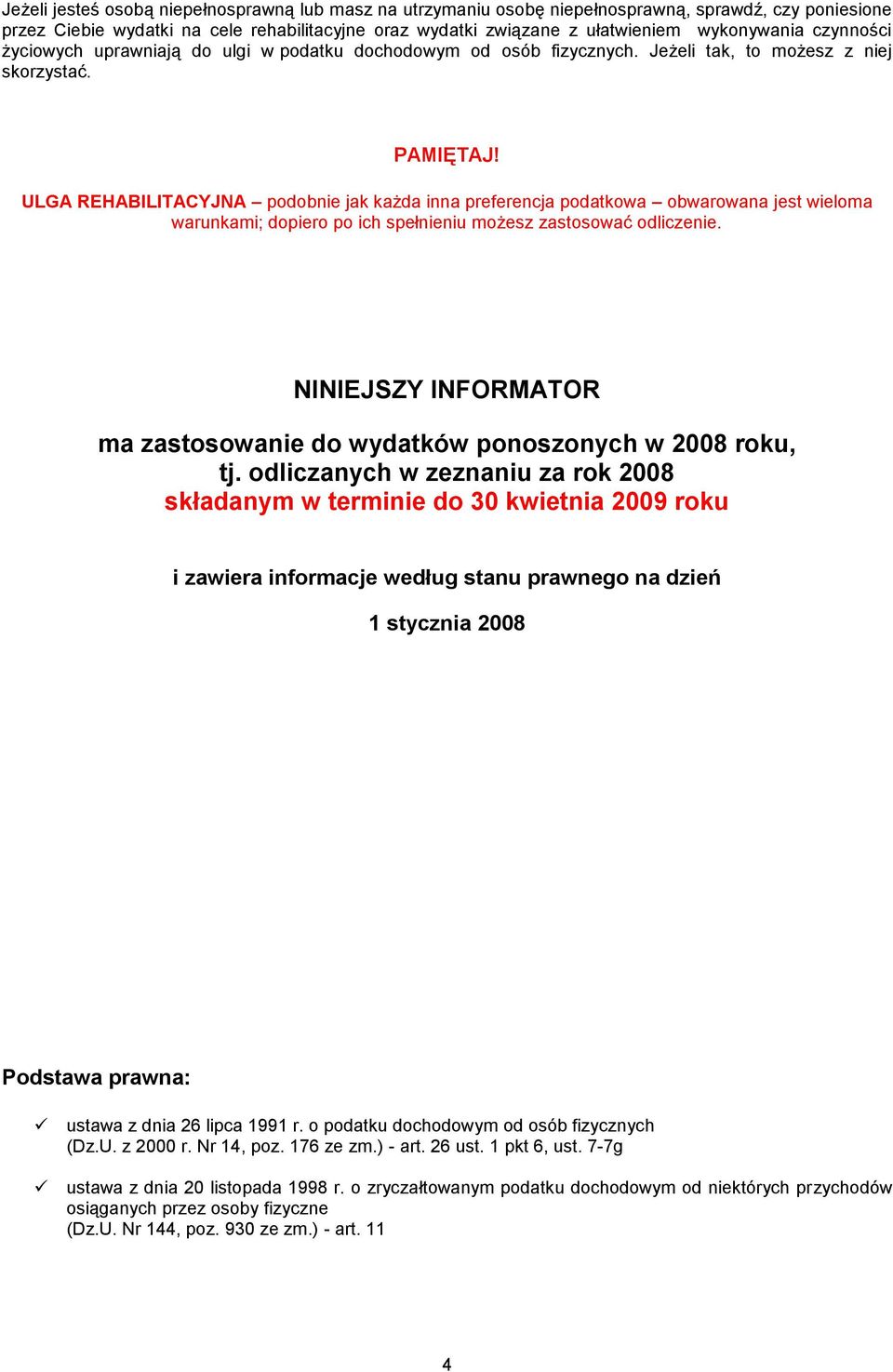 ULGA REHABILITACYJNA podobnie jak każda inna preferencja podatkowa obwarowana jest wieloma warunkami; dopiero po ich spełnieniu możesz zastosować odliczenie.
