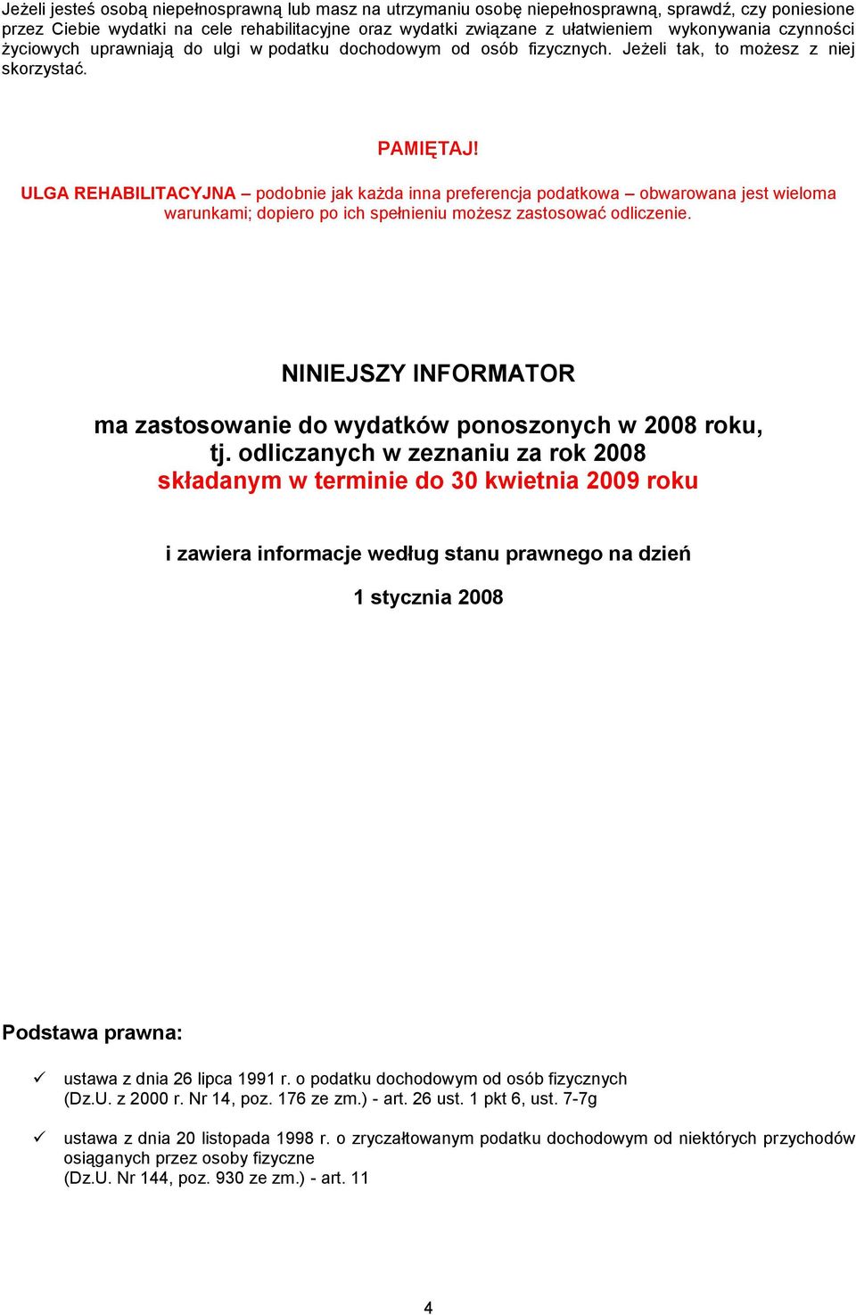 ULGA REHABILITACYJNA podobnie jak każda inna preferencja podatkowa obwarowana jest wieloma warunkami; dopiero po ich spełnieniu możesz zastosować odliczenie.