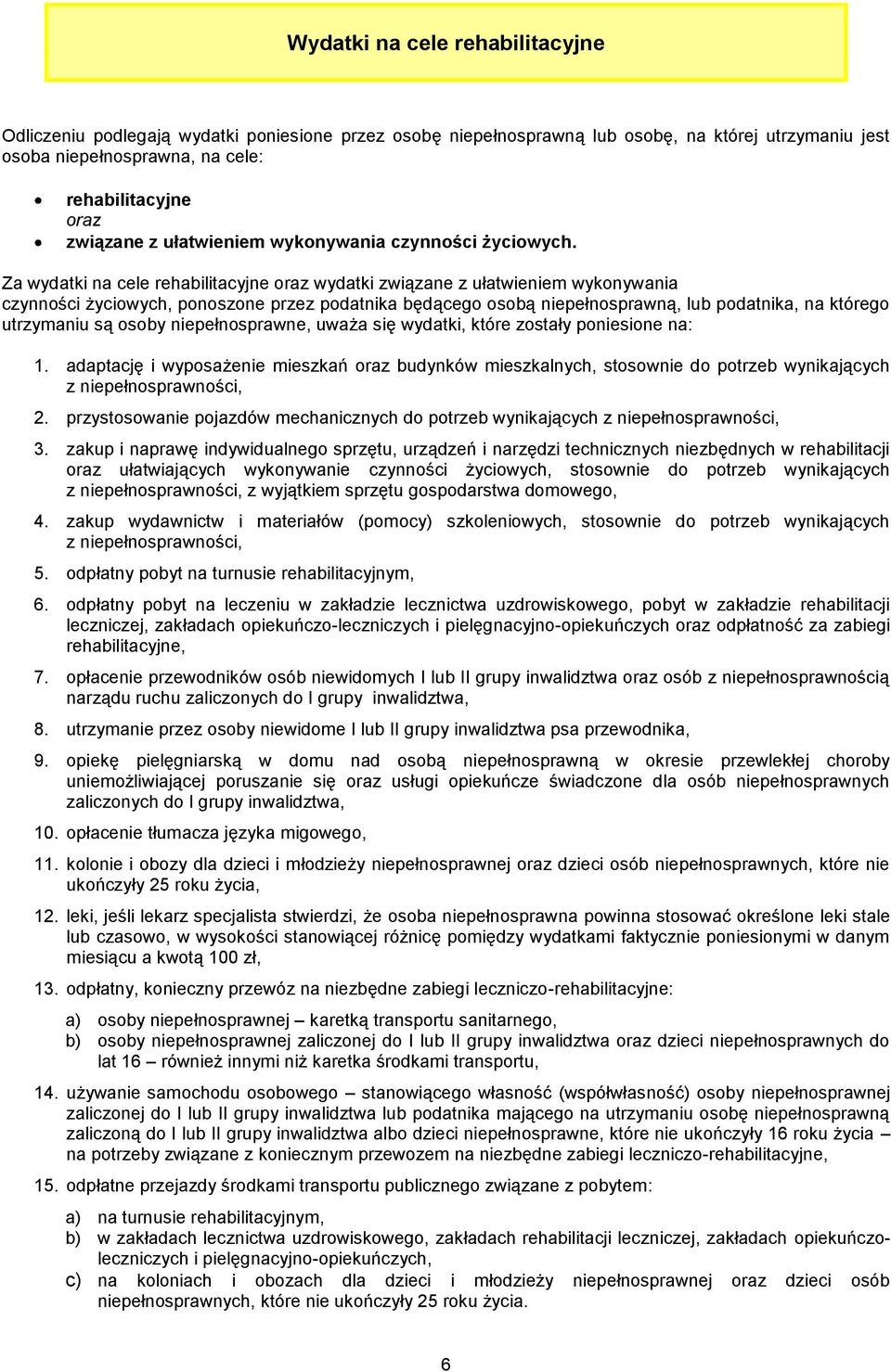 Za wydatki na cele rehabilitacyjne oraz wydatki związane z ułatwieniem wykonywania czynności życiowych, ponoszone przez podatnika będącego osobą niepełnosprawną, lub podatnika, na którego utrzymaniu