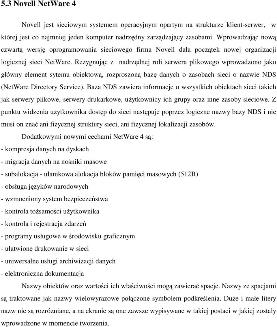 Rezygnując z nadrzędnej roli serwera plikowego wprowadzono jako główny element sytemu obiektową, rozproszoną bazę danych o zasobach sieci o nazwie NDS (NetWare Directory Service).