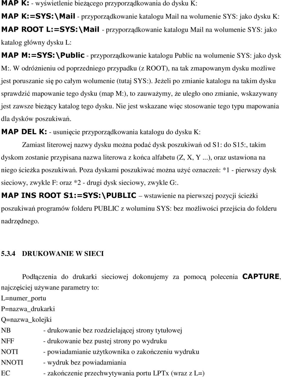 W odróŝnieniu od poprzedniego przypadku (z ROOT), na tak zmapowanym dysku moŝliwe jest poruszanie się po całym wolumenie (tutaj SYS:).