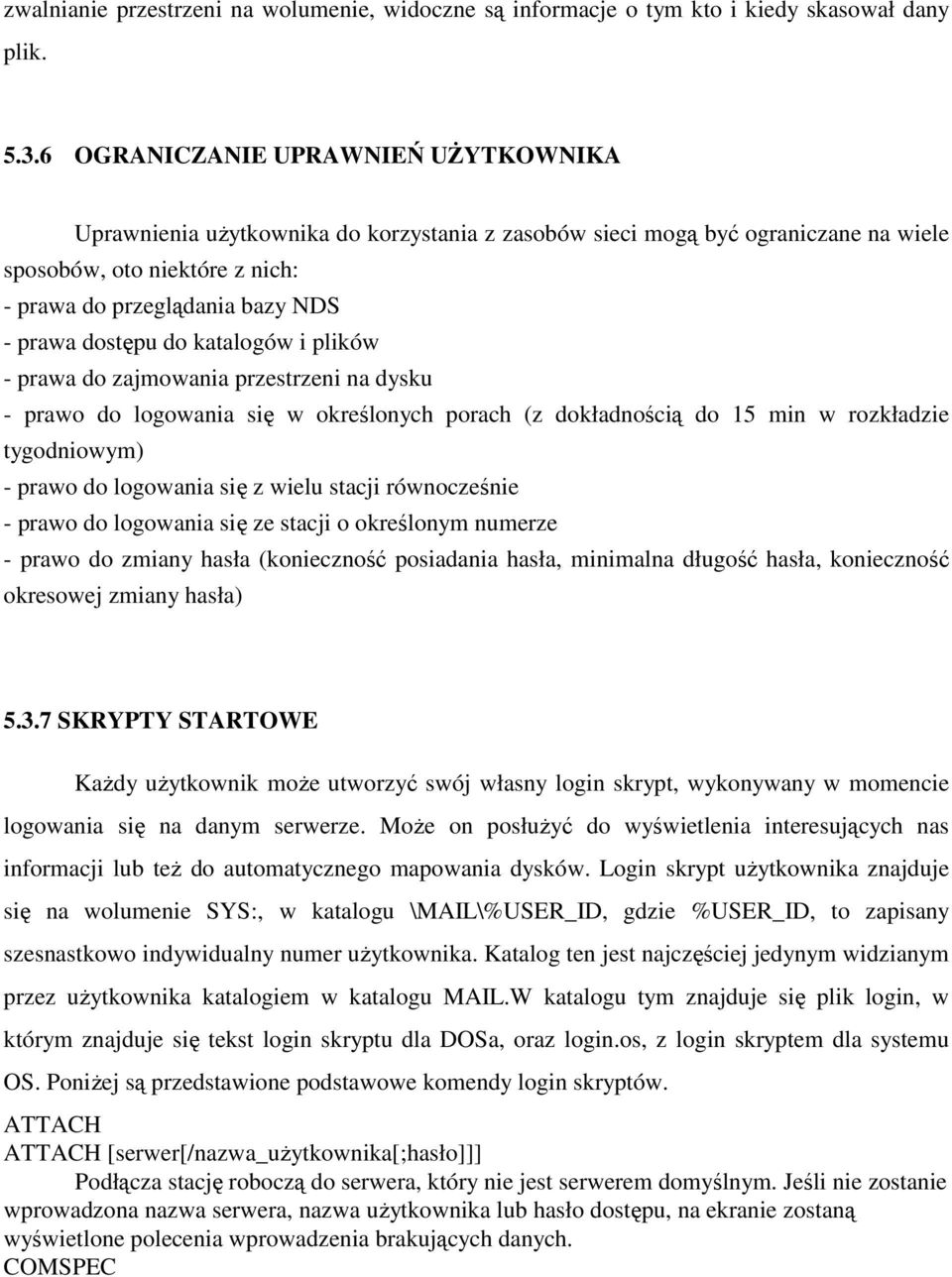dostępu do katalogów i plików - prawa do zajmowania przestrzeni na dysku - prawo do logowania się w określonych porach (z dokładnością do 15 min w rozkładzie tygodniowym) - prawo do logowania się z