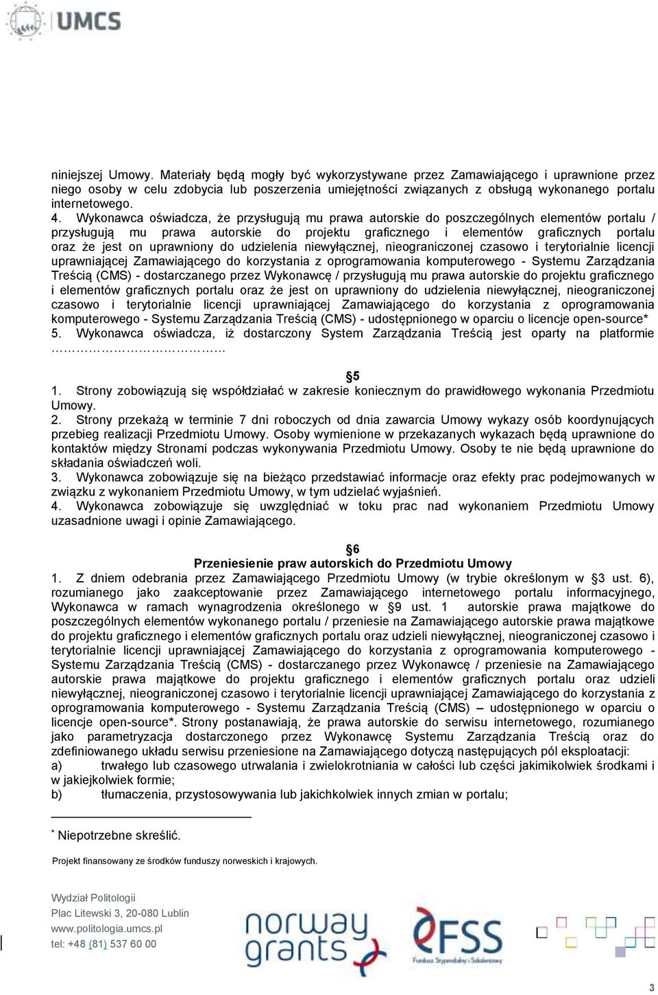 Wykonawca oświadcza, że przysługują mu prawa autorskie do poszczególnych elementów portalu / przysługują mu prawa autorskie do projektu graficznego i elementów graficznych portalu oraz że jest on