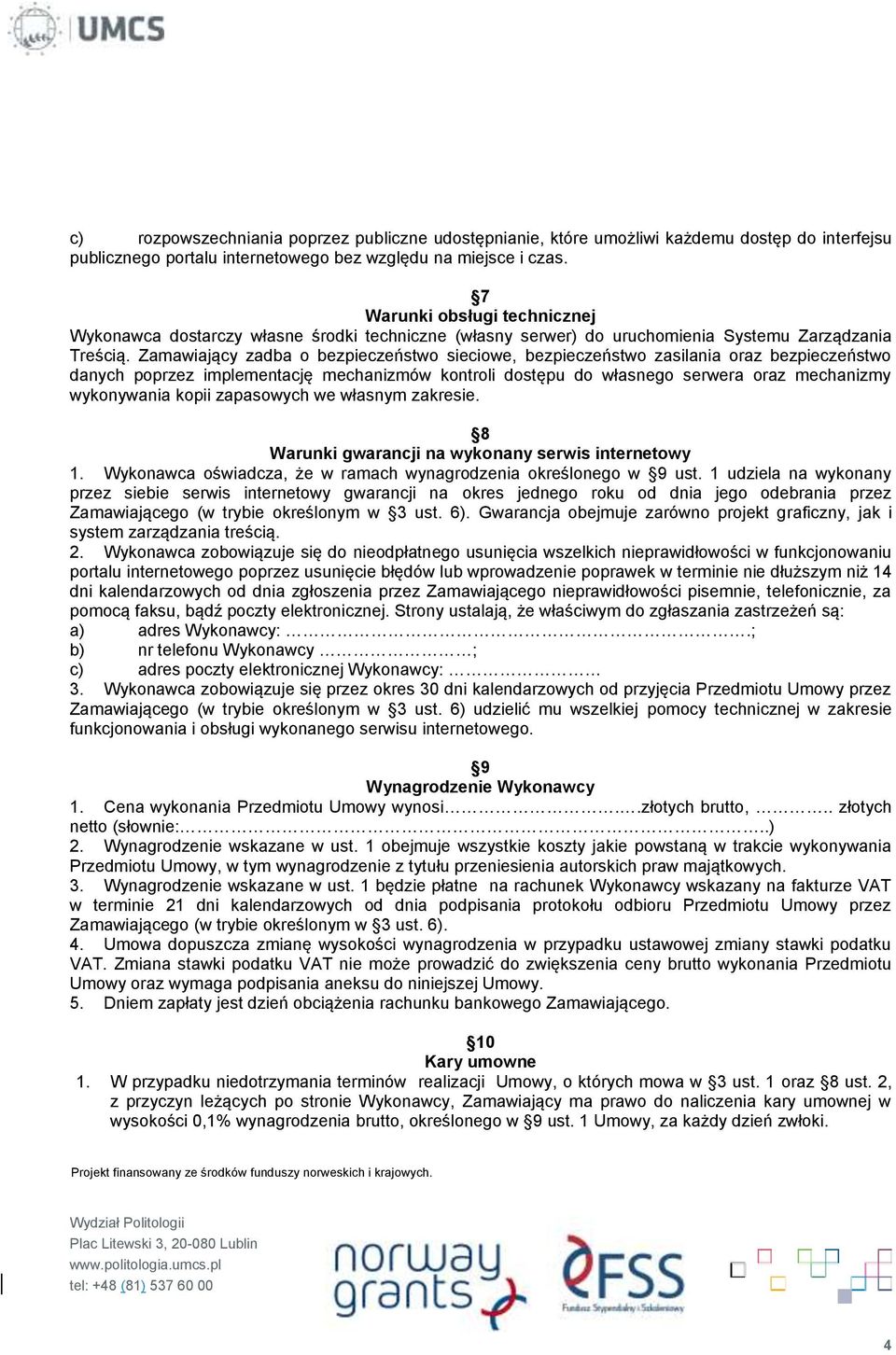 Zamawiający zadba o bezpieczeństwo sieciowe, bezpieczeństwo zasilania oraz bezpieczeństwo danych poprzez implementację mechanizmów kontroli dostępu do własnego serwera oraz mechanizmy wykonywania