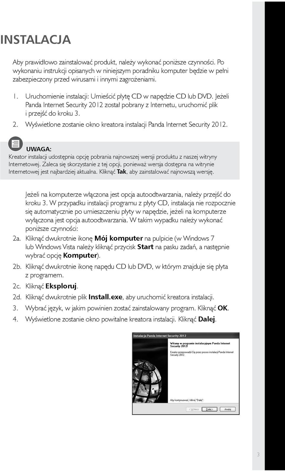 Uruchomienie instalacji: Umieścić płytę CD w napędzie CD lub DVD. Jeżeli Panda Internet Security 2012 został pobrany z Internetu, uruchomić plik i przejść do kroku 3. 2. Wyświetlone zostanie okno kreatora instalacji Panda Internet Security 2012.