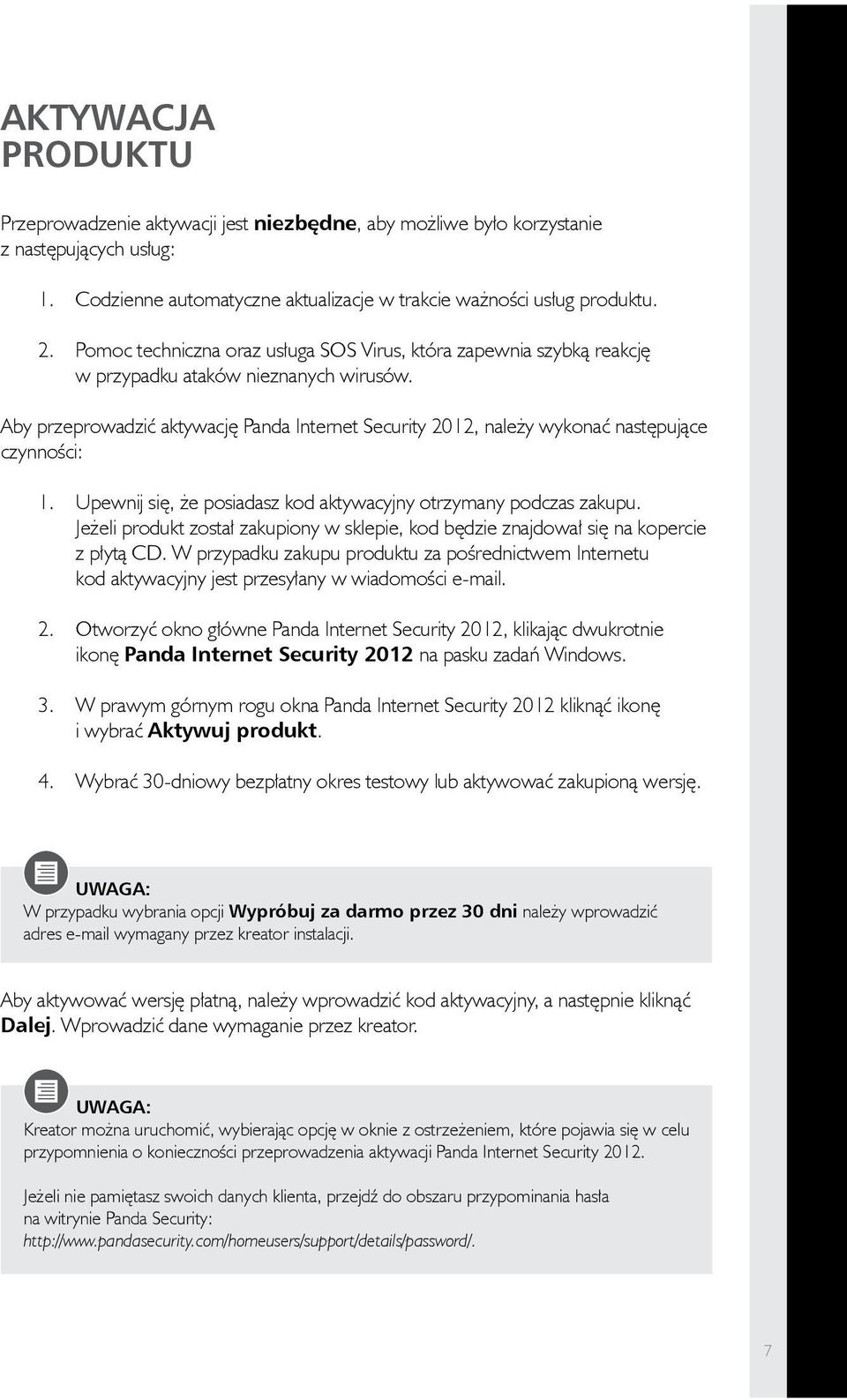 Aby przeprowadzić aktywację Panda Internet Security 2012, należy wykonać następujące czynności: 1. Upewnij się, że posiadasz kod aktywacyjny otrzymany podczas zakupu.