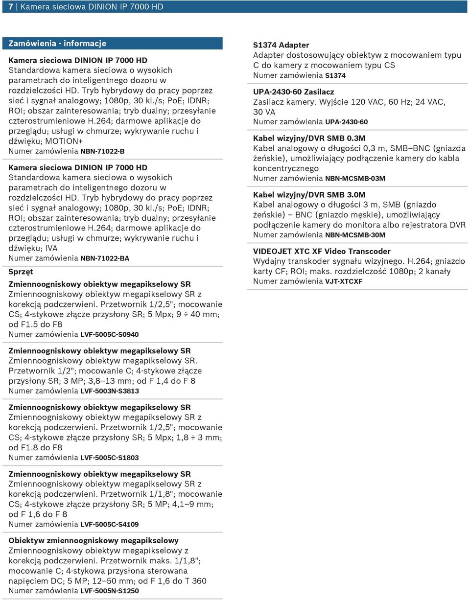 264; darmowe aplikacje do przegląd; słgi w chmrze; wykrywanie rch i dźwięk; MOTION+ Nmer zamówienia NBN-71022-B Kamera sieciowa DINION IP 7000 HD Standardowa kamera sieciowa o wysokich parametrach do