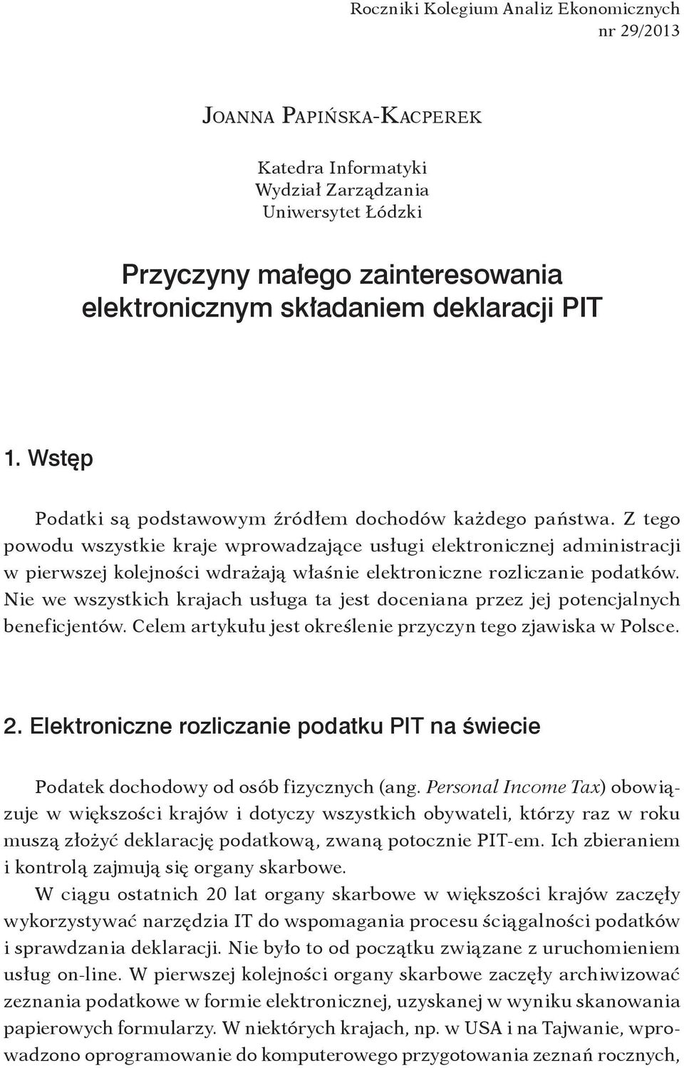Z tego powodu wszystkie kraje wprowadzające usługi elektronicznej administracji w pierwszej kolejności wdrażają właśnie elektroniczne rozliczanie podatków.