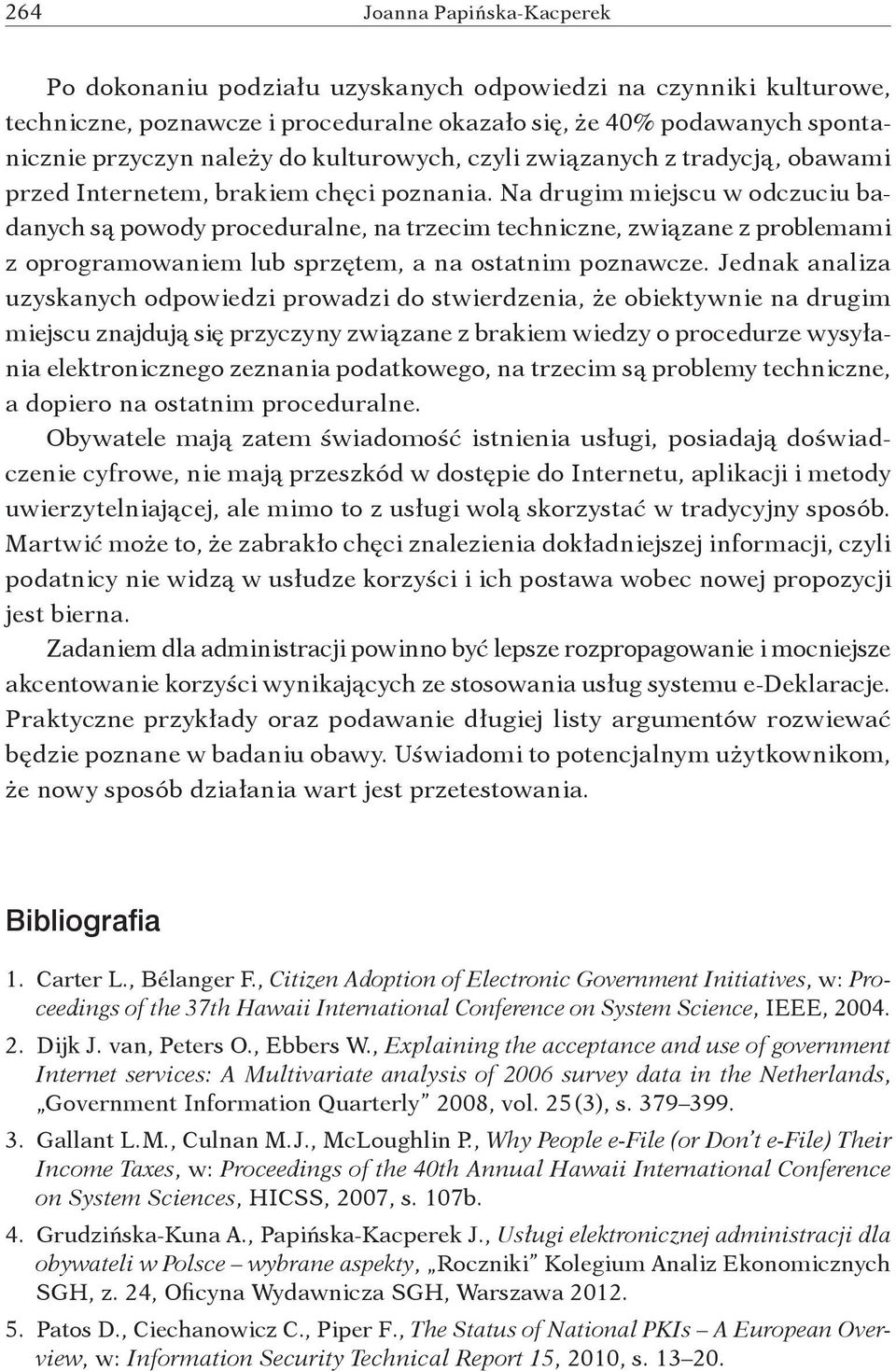 Na drugim miejscu w odczuciu badanych są powody proceduralne, na trzecim techniczne, związane z problemami z oprogramowaniem lub sprzętem, a na ostatnim poznawcze.