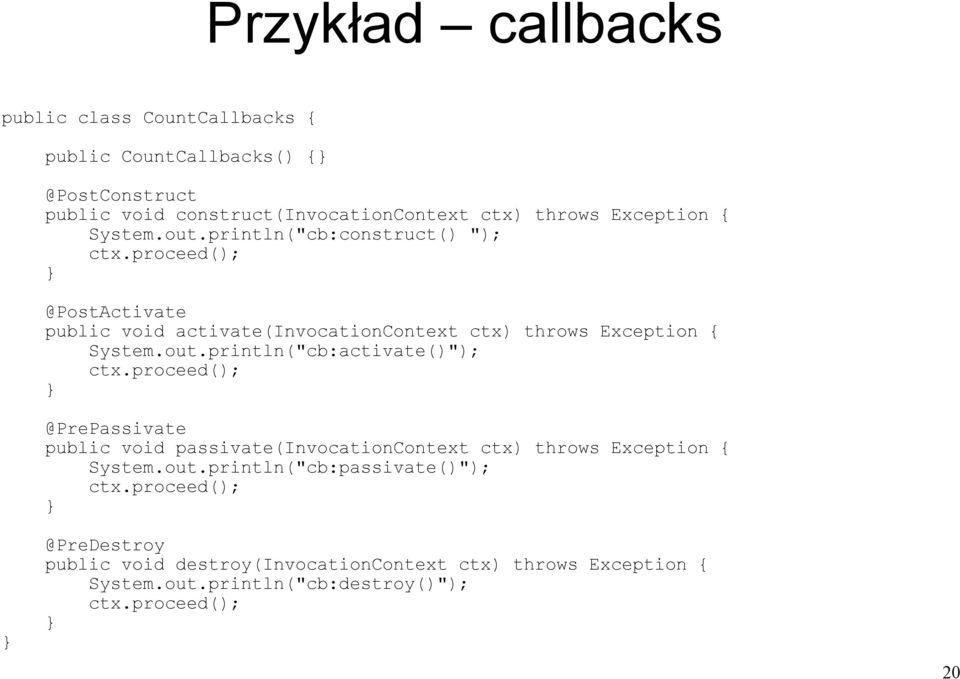 proceed(); @PostActivate public void activate(invocationcontext ctx) throws Exception { System.out.println("cb:activate()"); ctx.