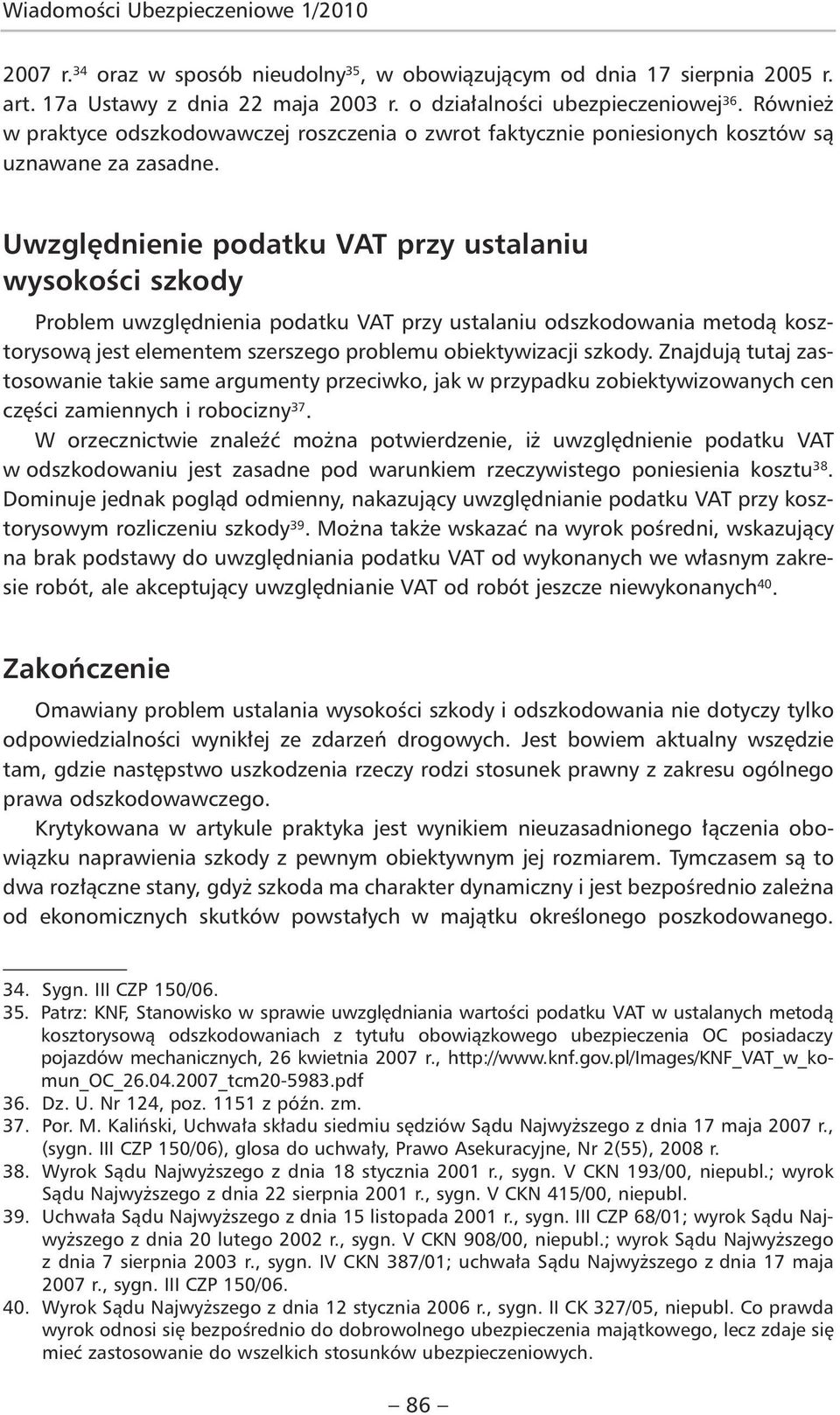 Uwzględnienie podatku VAT przy ustalaniu wysokości szkody Problem uwzględnienia podatku VAT przy ustalaniu odszkodowania metodą kosztorysową jest elementem szerszego problemu obiektywizacji szkody.