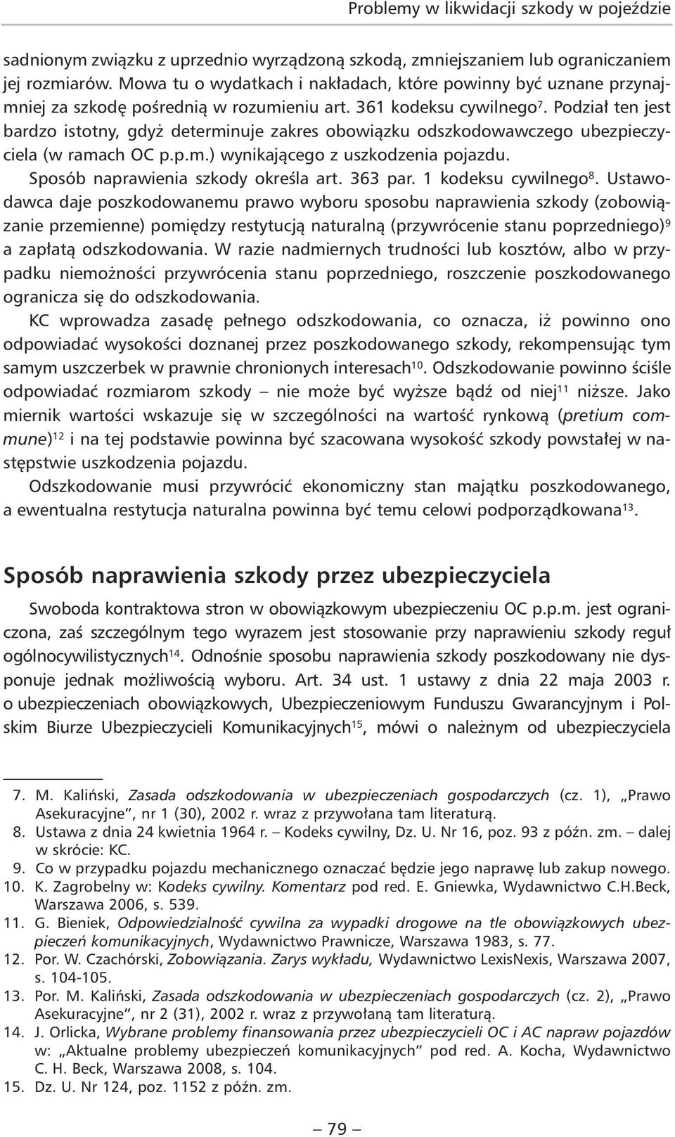 Podział ten jest bardzo istotny, gdyż determinuje zakres obowiązku odszkodowawczego ubezpieczyciela (w ramach OC p.p.m.) wynikającego z uszkodzenia pojazdu. Sposób naprawienia szkody określa art.