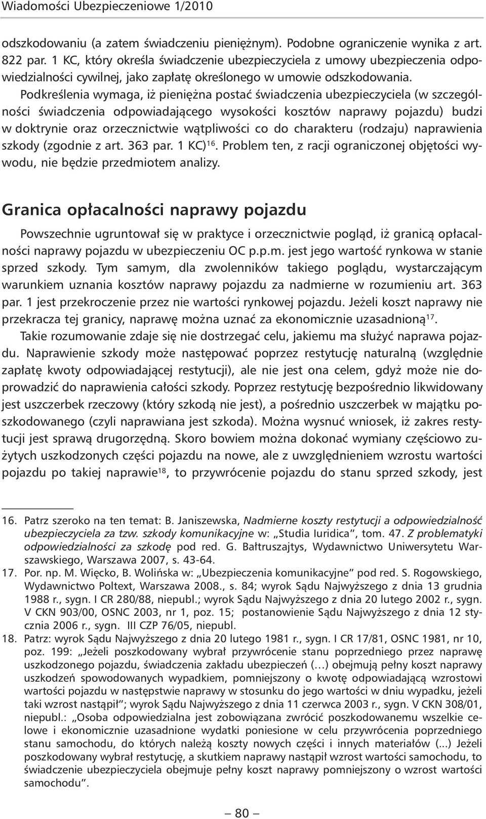 Podkreślenia wymaga, iż pieniężna postać świadczenia ubezpieczyciela (w szczególności świadczenia odpowiadającego wysokości kosztów naprawy pojazdu) budzi w doktrynie oraz orzecznictwie wątpliwości