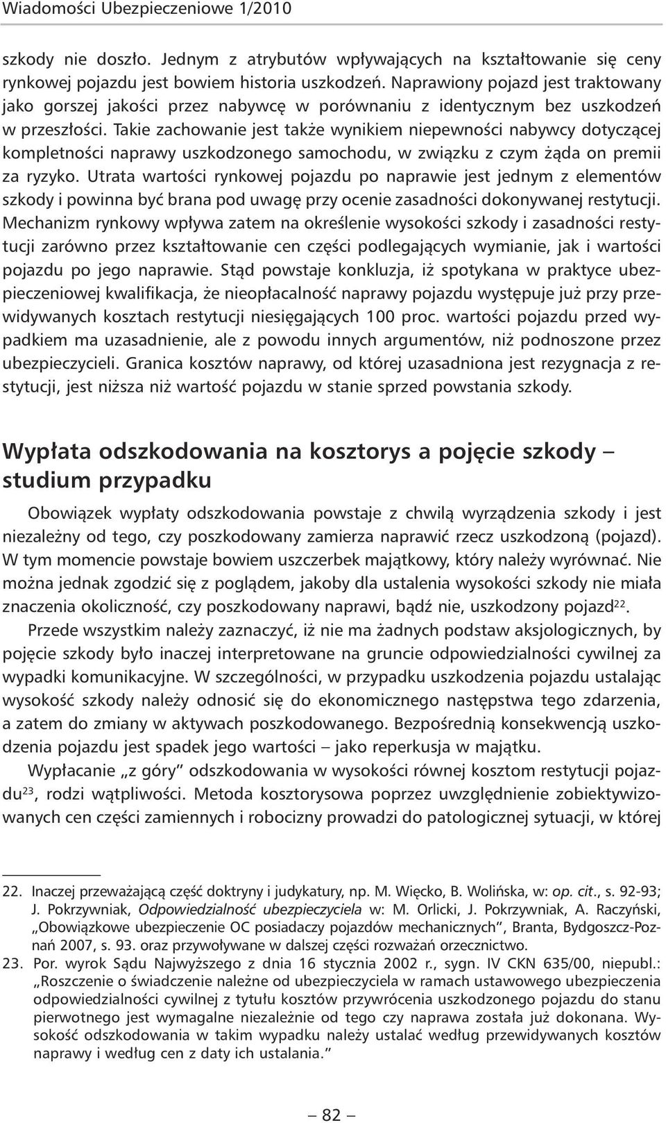 Takie zachowanie jest także wynikiem niepewności nabywcy dotyczącej kompletności naprawy uszkodzonego samochodu, w związku z czym żąda on premii za ryzyko.