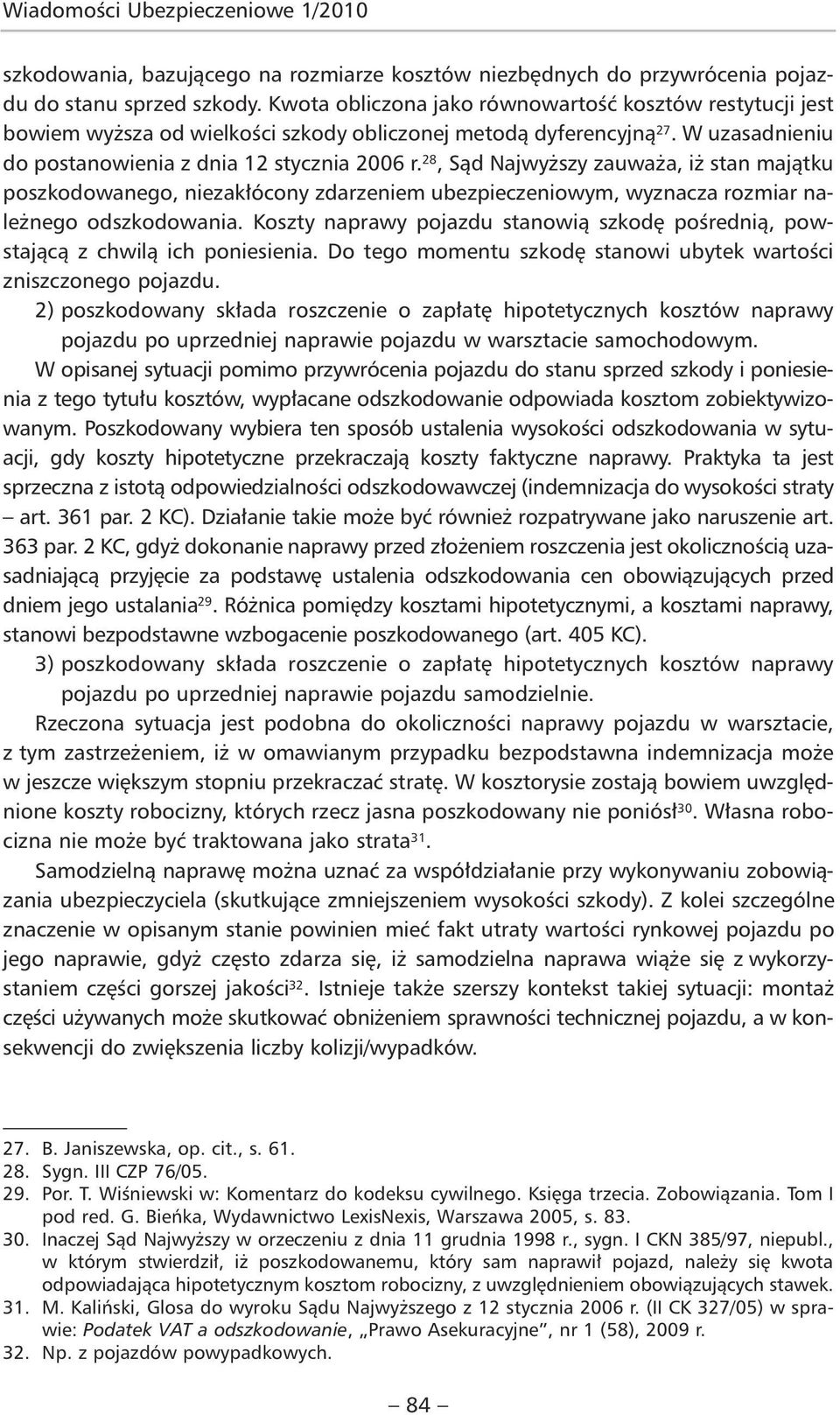 28, Sąd Najwyższy zauważa, iż stan majątku poszkodowanego, niezakłócony zdarzeniem ubezpieczeniowym, wyznacza rozmiar należnego odszkodowania.