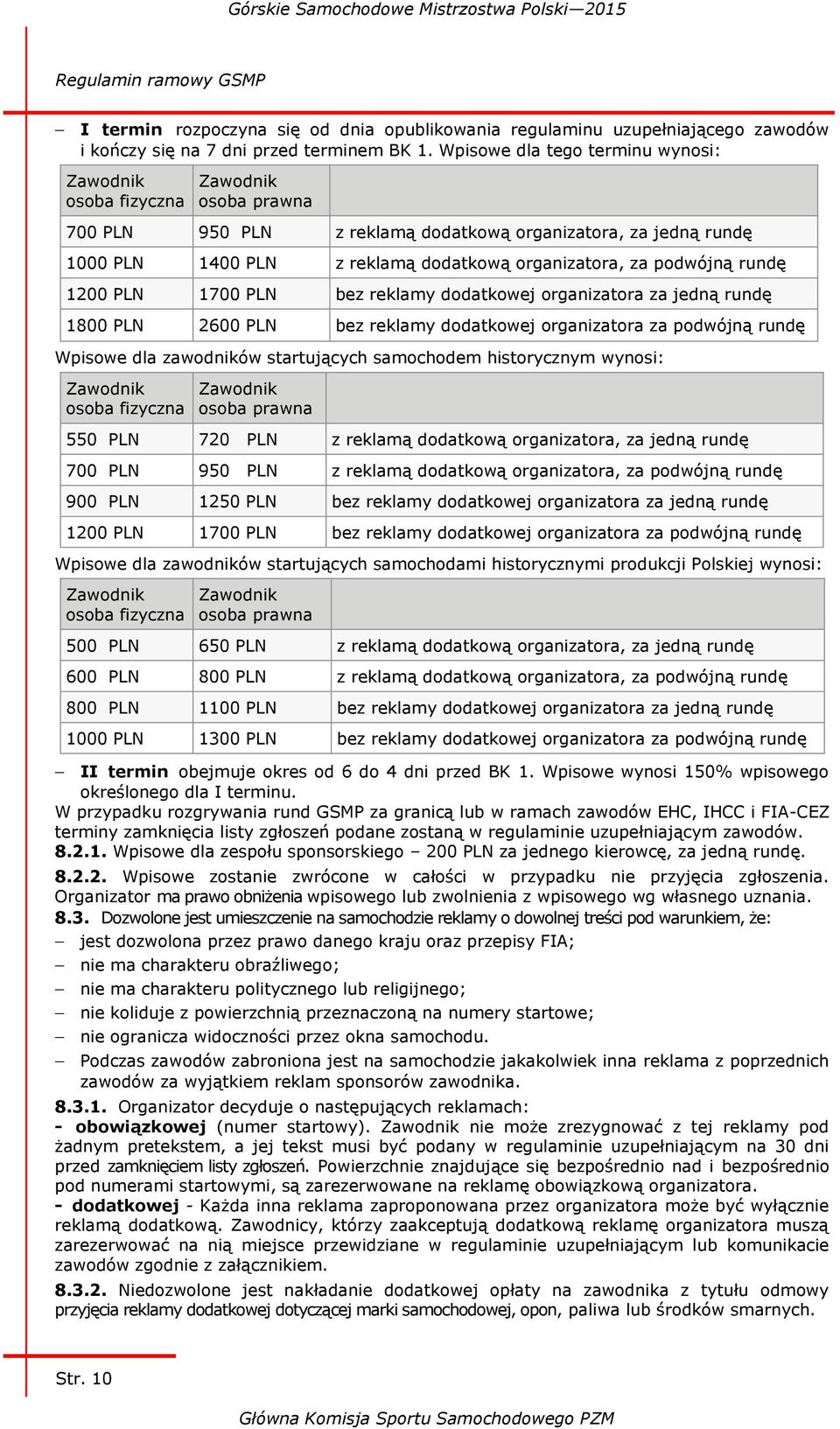 podwójną rundę 1200 PLN 1700 PLN bez reklamy dodatkowej organizatora za jedną rundę 1800 PLN 2600 PLN bez reklamy dodatkowej organizatora za podwójną rundę Wpisowe dla zawodników startujących