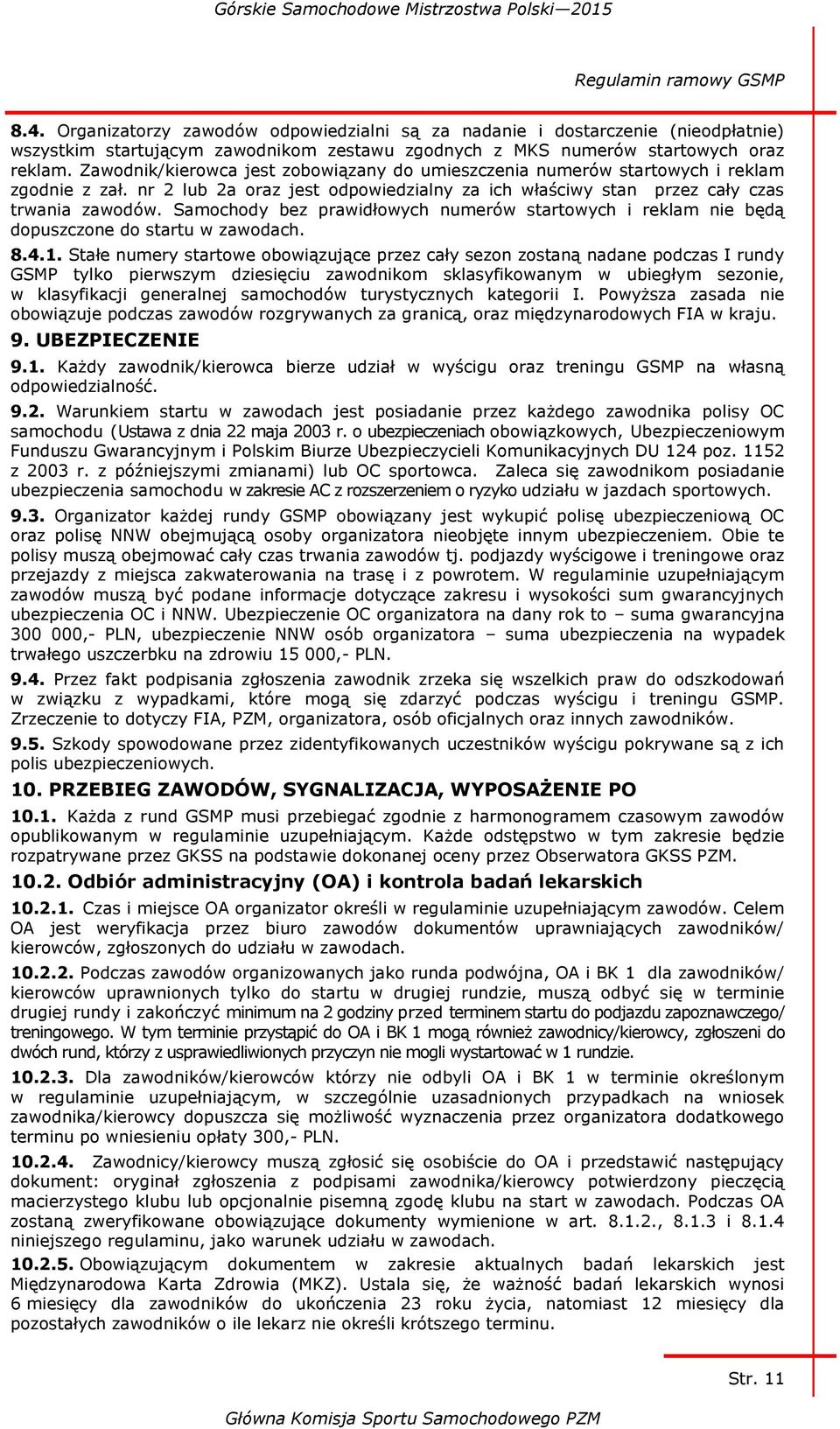 Zawodnik/kierowca jest zobowiązany do umieszczenia numerów startowych i reklam zgodnie z zał. nr 2 lub 2a oraz jest odpowiedzialny za ich właściwy stan przez cały czas trwania zawodów.