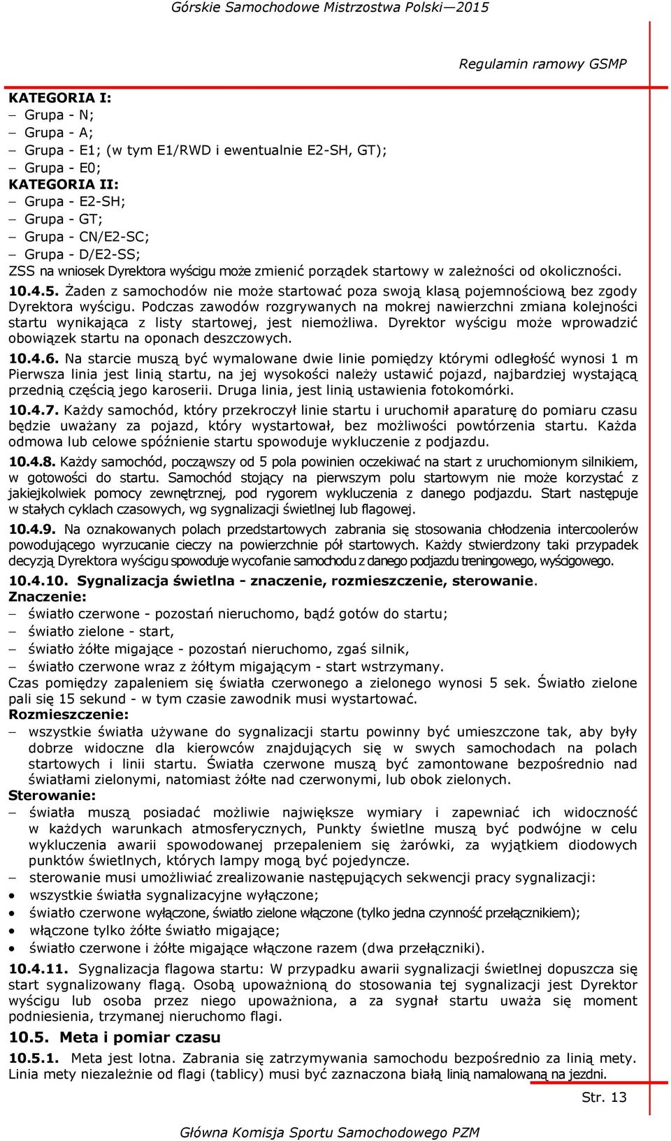 Żaden z samochodów nie może startować poza swoją klasą pojemnościową bez zgody Dyrektora wyścigu.