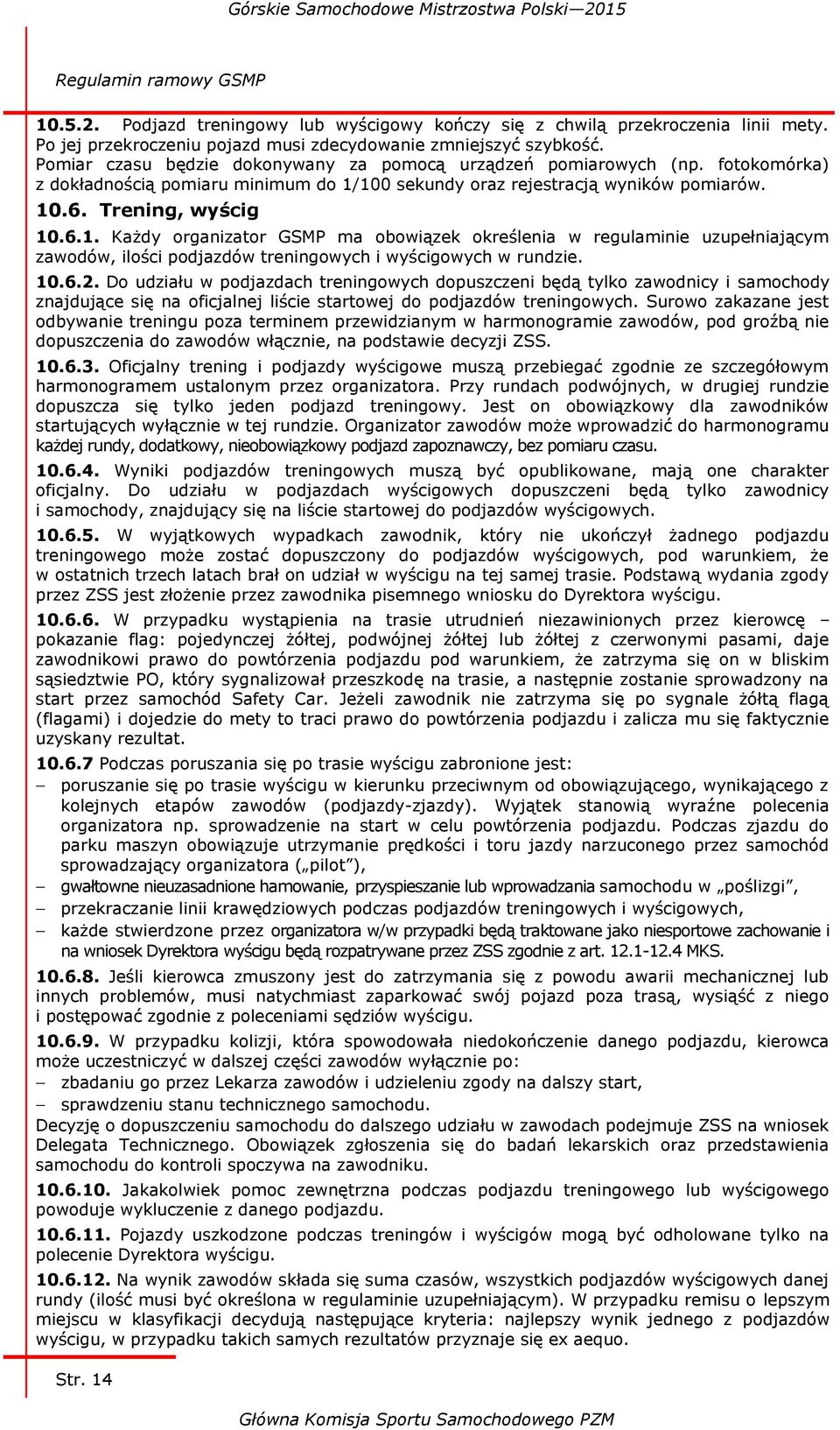 fotokomórka) z dokładnością pomiaru minimum do 1/100 sekundy oraz rejestracją wyników pomiarów. 10.6. Trening, wyścig 10.6.1. Każdy organizator GSMP ma obowiązek określenia w regulaminie uzupełniającym zawodów, ilości podjazdów treningowych i wyścigowych w rundzie.
