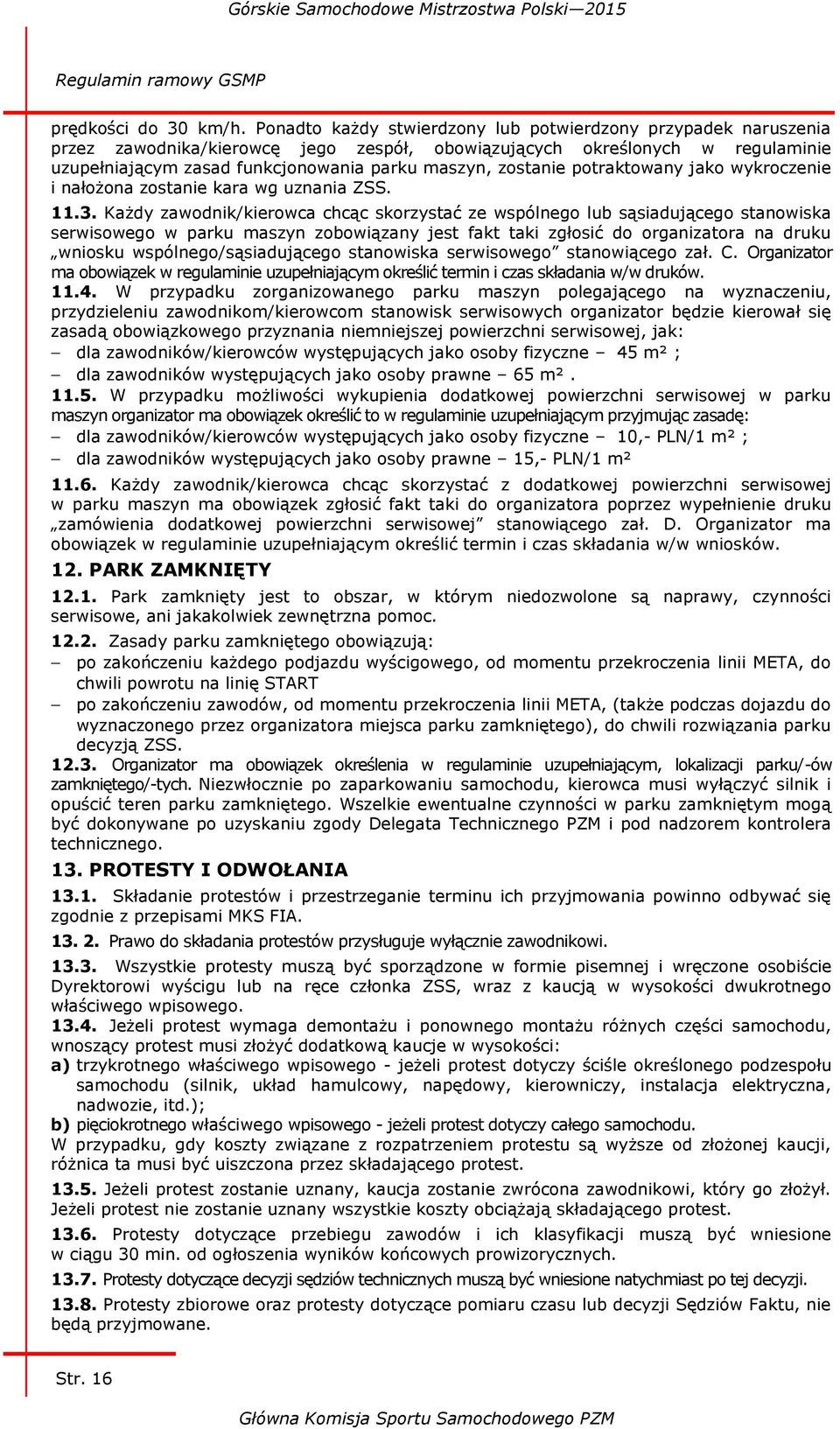 zostanie potraktowany jako wykroczenie i nałożona zostanie kara wg uznania ZSS. 11.3.