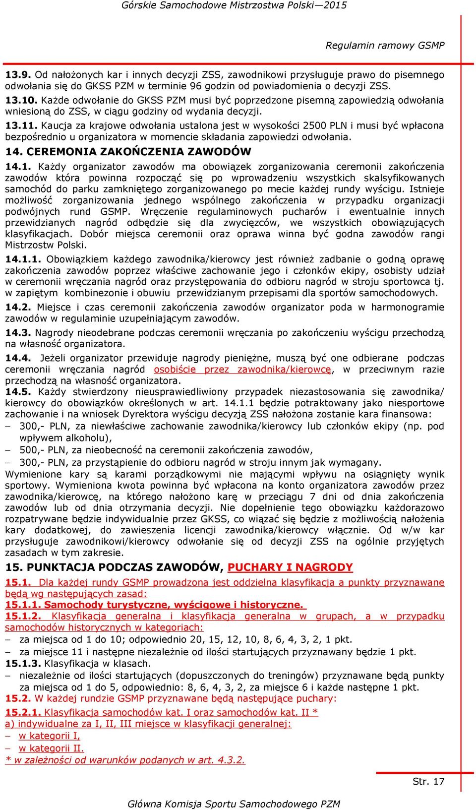 Każde odwołanie do GKSS PZM musi być poprzedzone pisemną zapowiedzią odwołania wniesioną do ZSS, w ciągu godziny od wydania decyzji. 13.11.