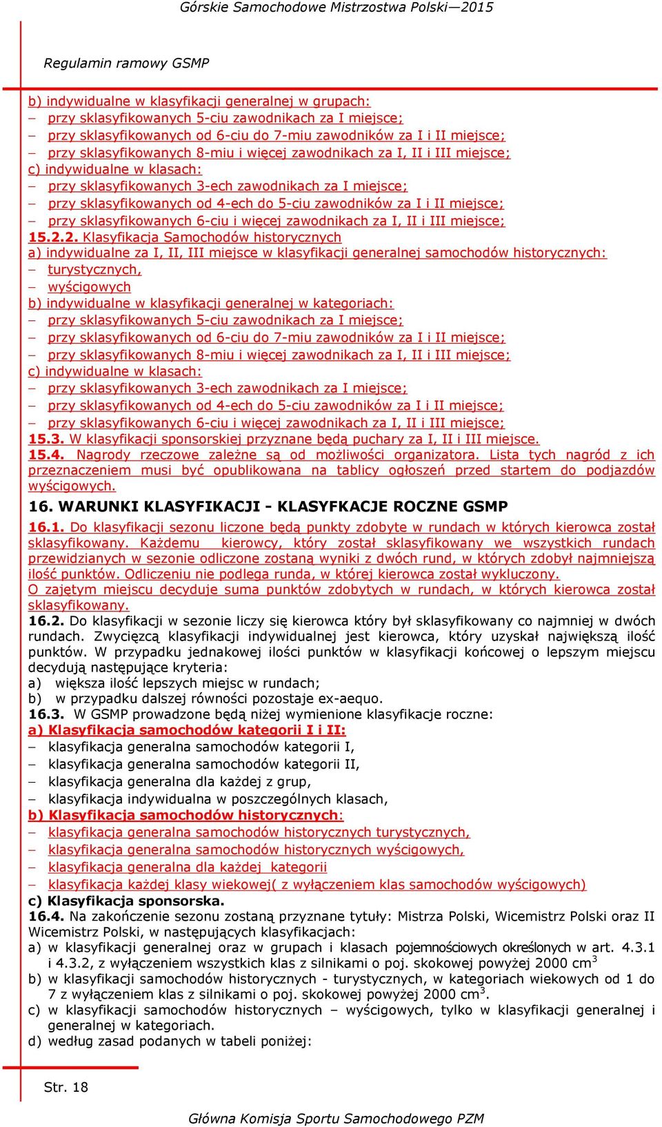 przy sklasyfikowanych od 4-ech do 5-ciu zawodników za I i II miejsce; przy sklasyfikowanych 6-ciu i więcej zawodnikach za I, II i III miejsce; 15.2.