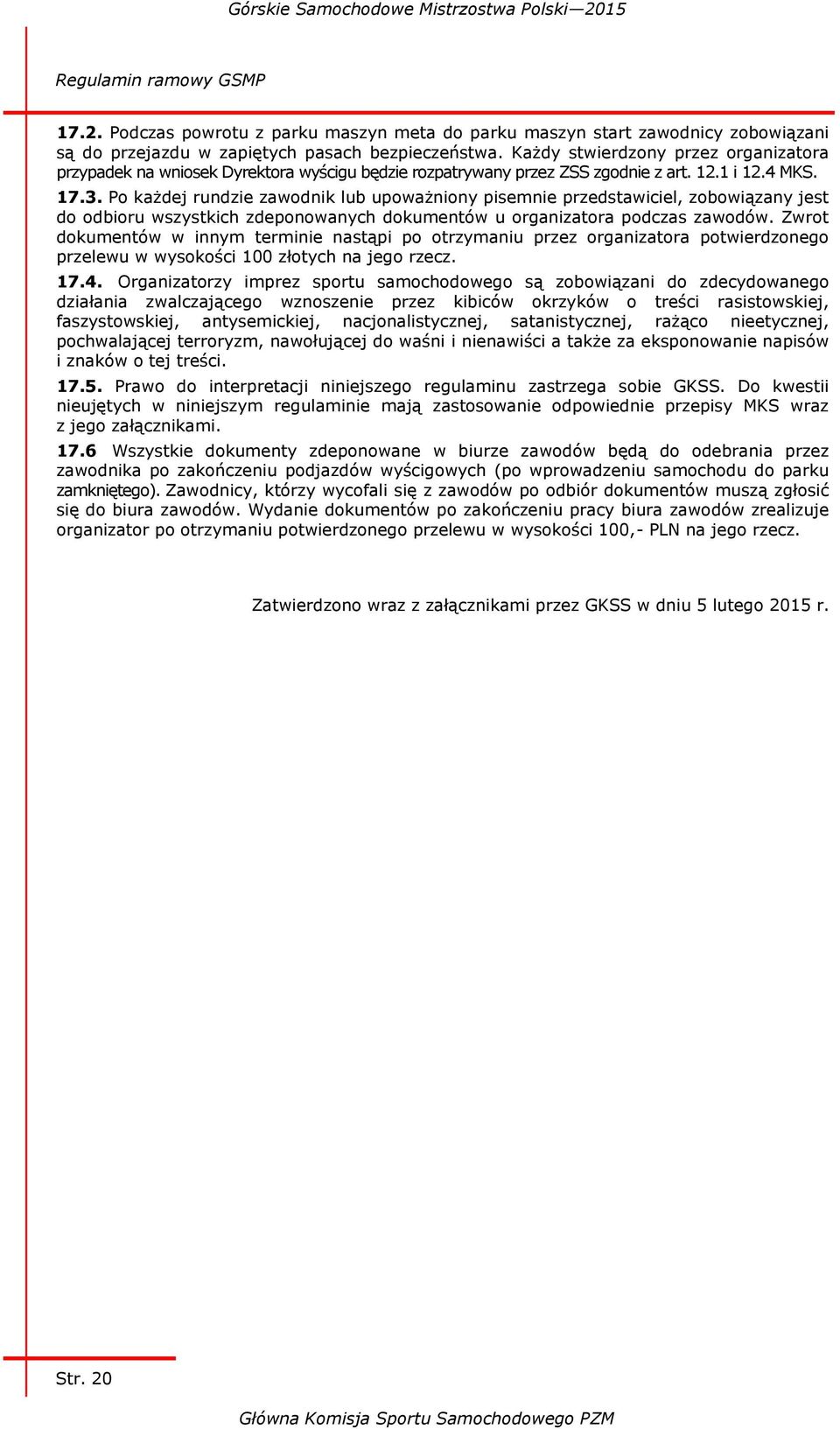 Po każdej rundzie zawodnik lub upoważniony pisemnie przedstawiciel, zobowiązany jest do odbioru wszystkich zdeponowanych dokumentów u organizatora podczas zawodów.