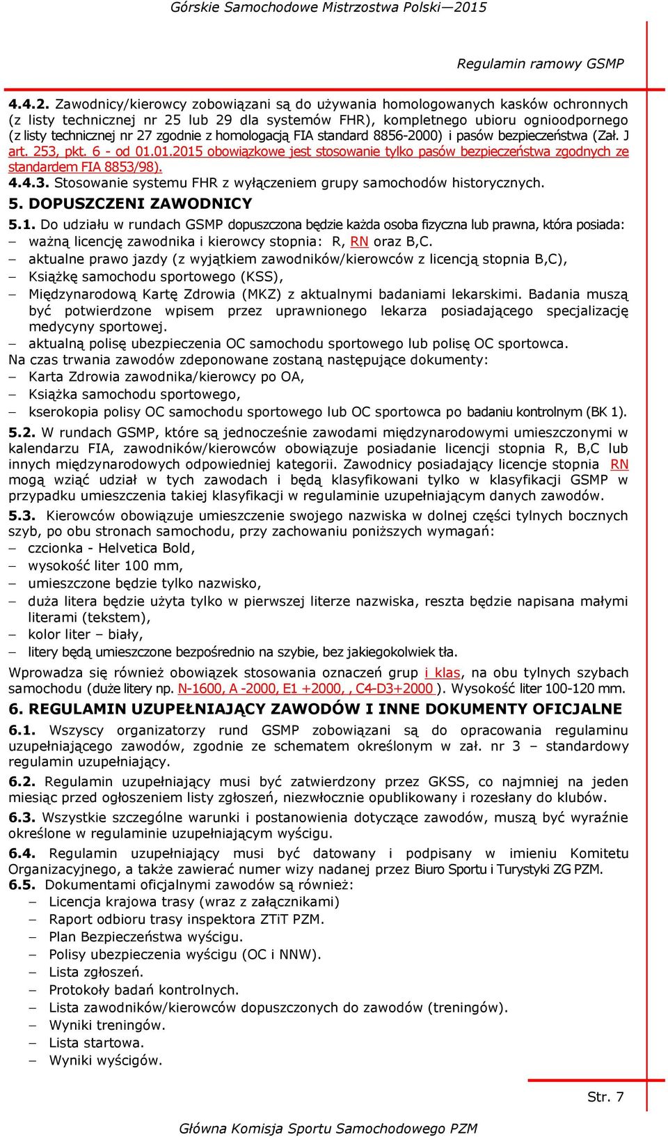 Zawodnicy/kierowcy zobowiązani są do używania homologowanych kasków ochronnych (z listy technicznej nr 25 lub 29 dla systemów FHR), kompletnego ubioru ognioodpornego (z listy technicznej nr 27