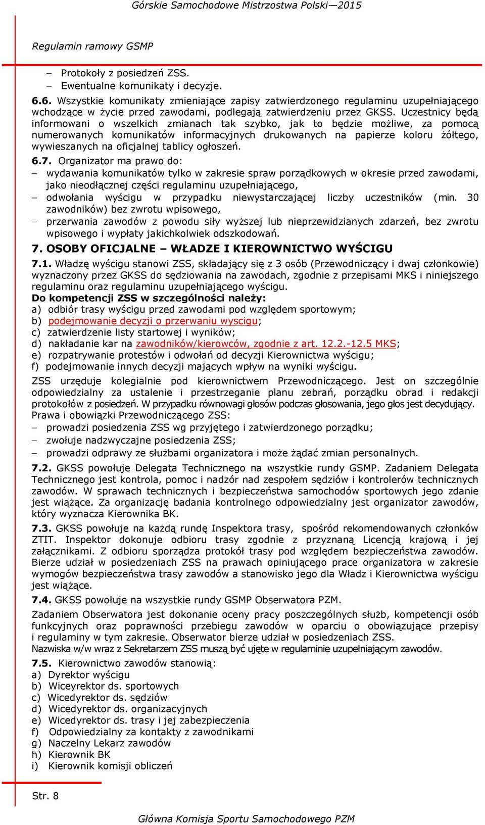 Uczestnicy będą informowani o wszelkich zmianach tak szybko, jak to będzie możliwe, za pomocą numerowanych komunikatów informacyjnych drukowanych na papierze koloru żółtego, wywieszanych na