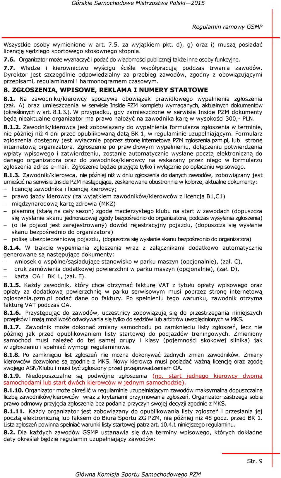 Dyrektor jest szczególnie odpowiedzialny za przebieg zawodów, zgodny z obowiązującymi przepisami, regulaminami i harmonogramem czasowym. 8. ZGŁOSZENIA, WPISOWE, REKLAMA I NUMERY STARTOWE 8.1.