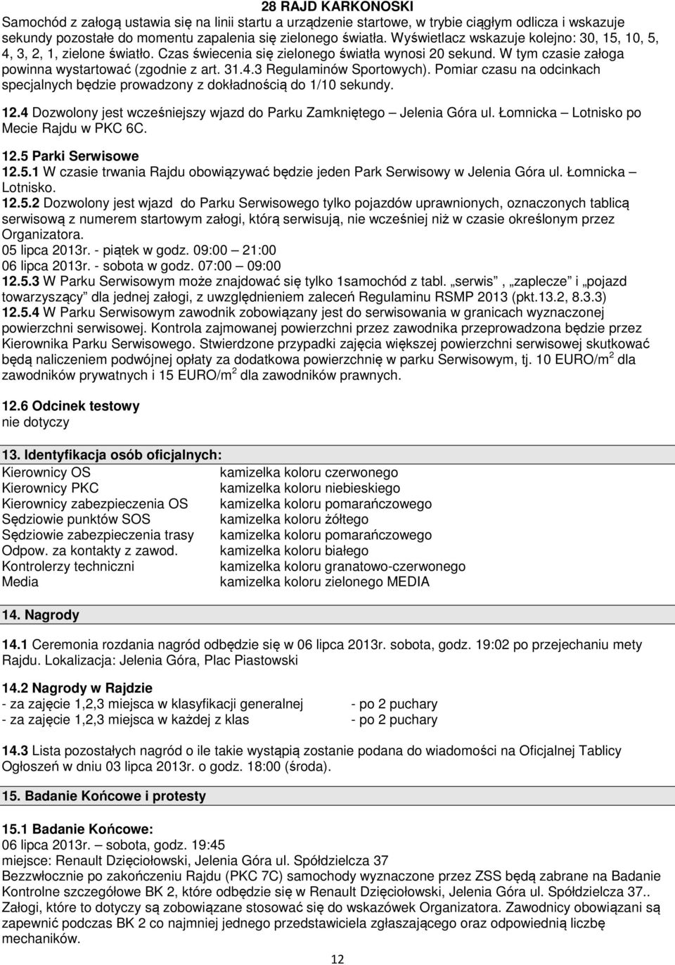 Pomiar czasu na odcinkach specjalnych będzie prowadzony z dokładnością do 1/10 sekundy. 12.4 Dozwolony jest wcześniejszy wjazd do Parku Zamkniętego Jelenia Góra ul.