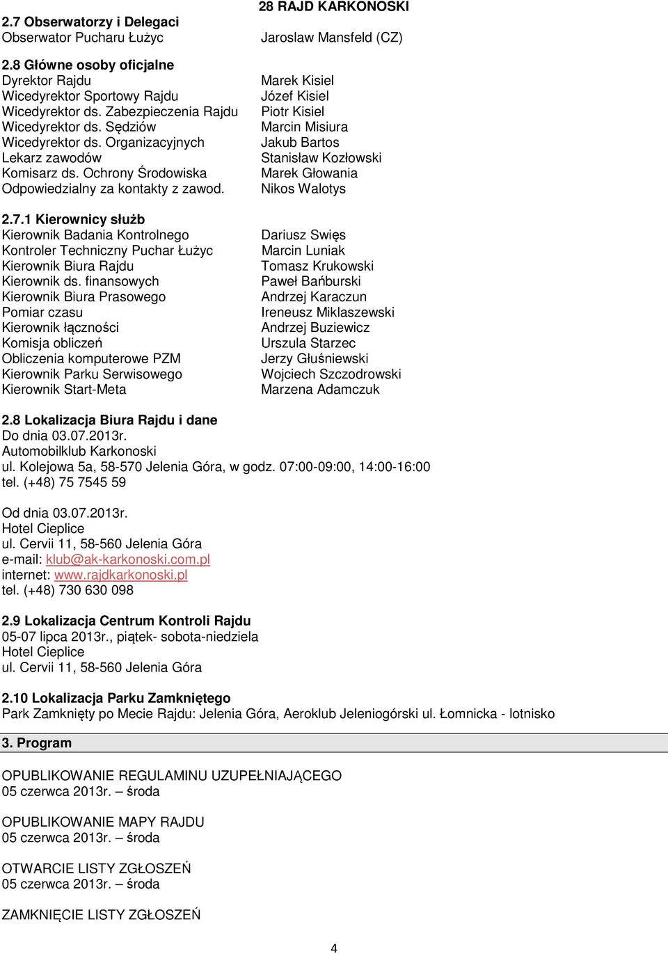 1 Kierownicy służb Kierownik Badania Kontrolnego Kontroler Techniczny Puchar Łużyc Kierownik Biura Rajdu Kierownik ds.