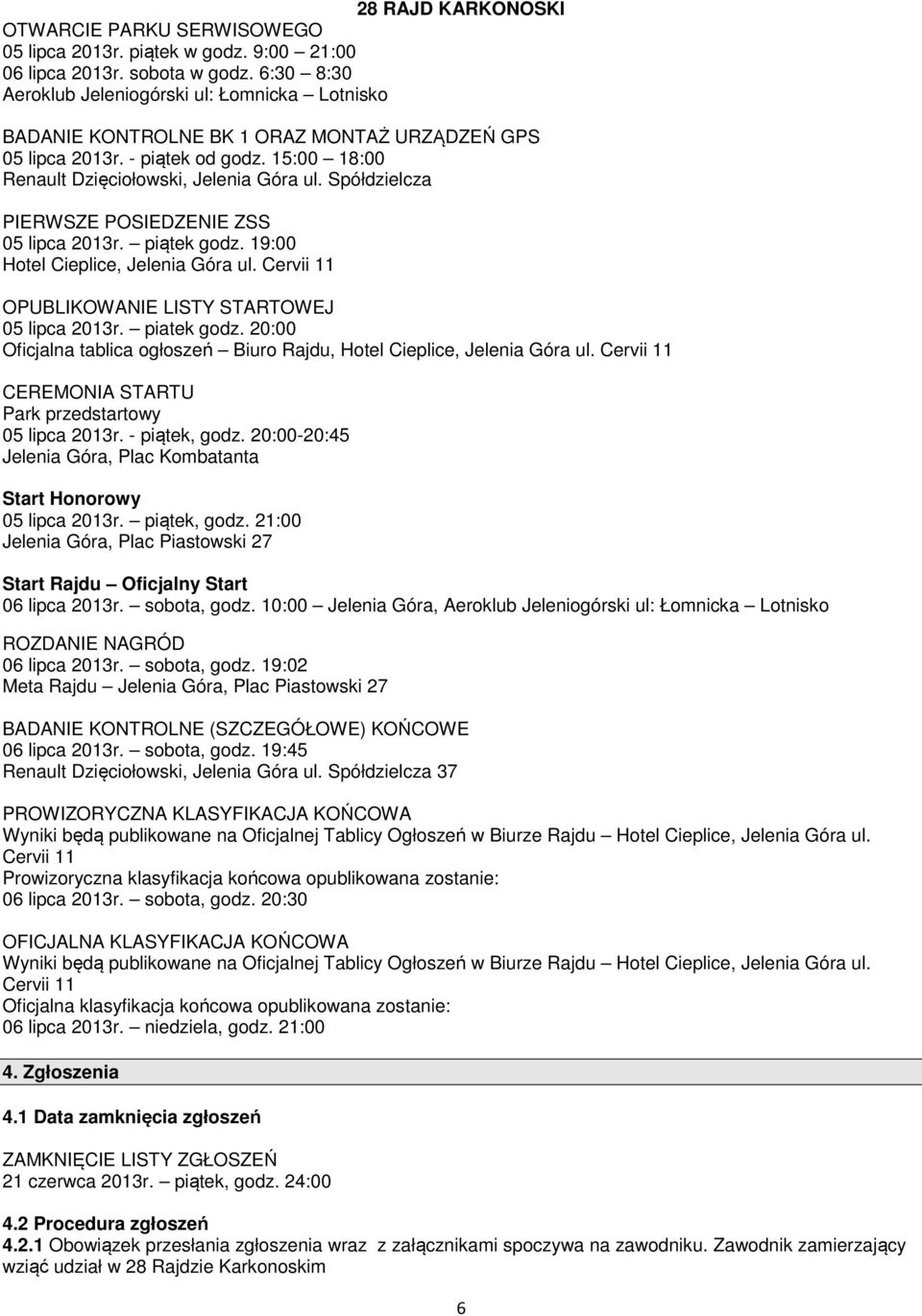 Spółdzielcza PIERWSZE POSIEDZENIE ZSS 05 lipca 2013r. piątek godz. 19:00 Hotel Cieplice, Jelenia Góra ul. Cervii 11 OPUBLIKOWANIE LISTY STARTOWEJ 05 lipca 2013r. piatek godz.