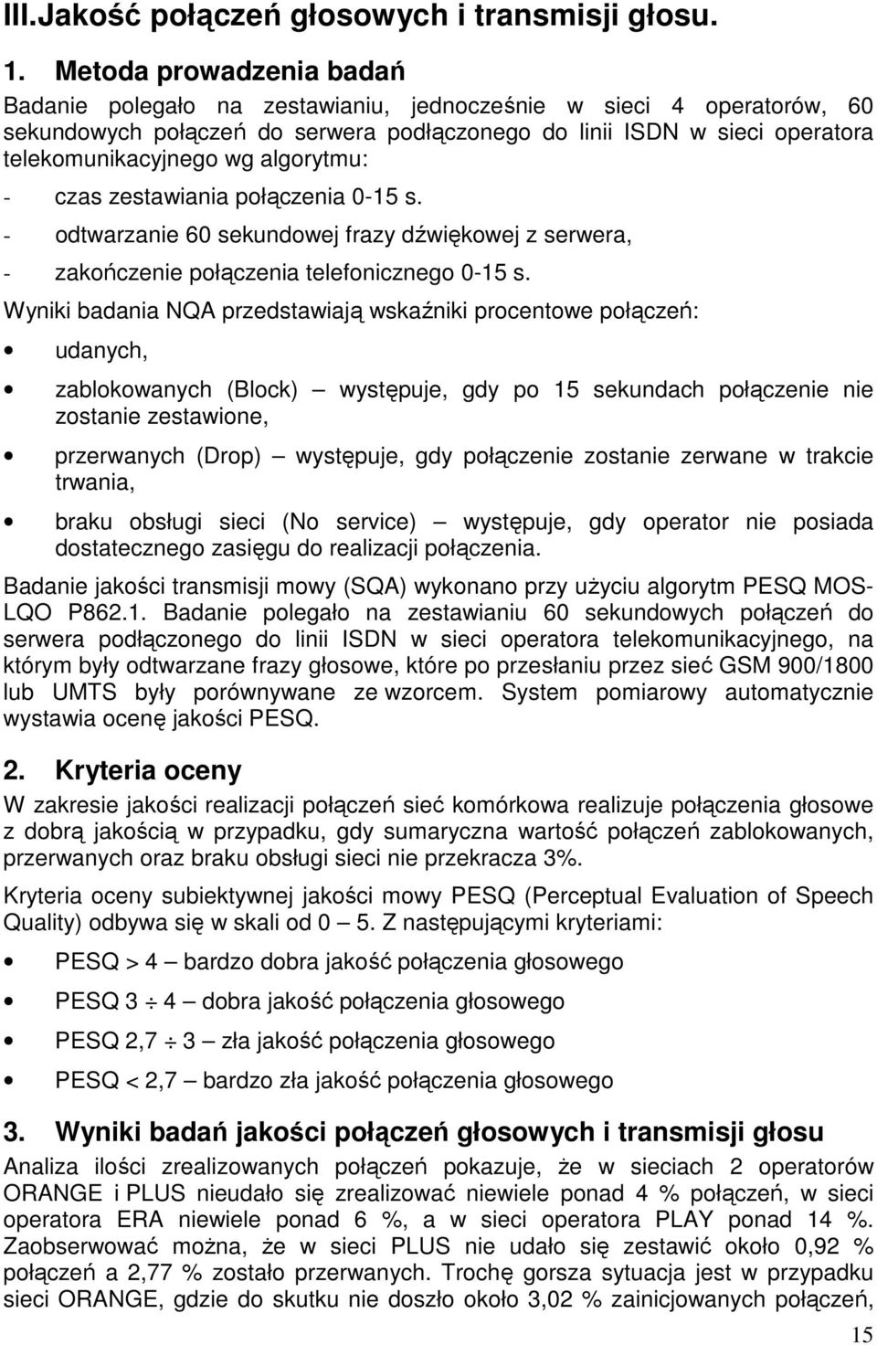 algorytmu: - czas zestawiania połączenia 0-15 s. - odtwarzanie 60 sekundowej frazy dźwiękowej z serwera, - zakończenie połączenia telefonicznego 0-15 s.