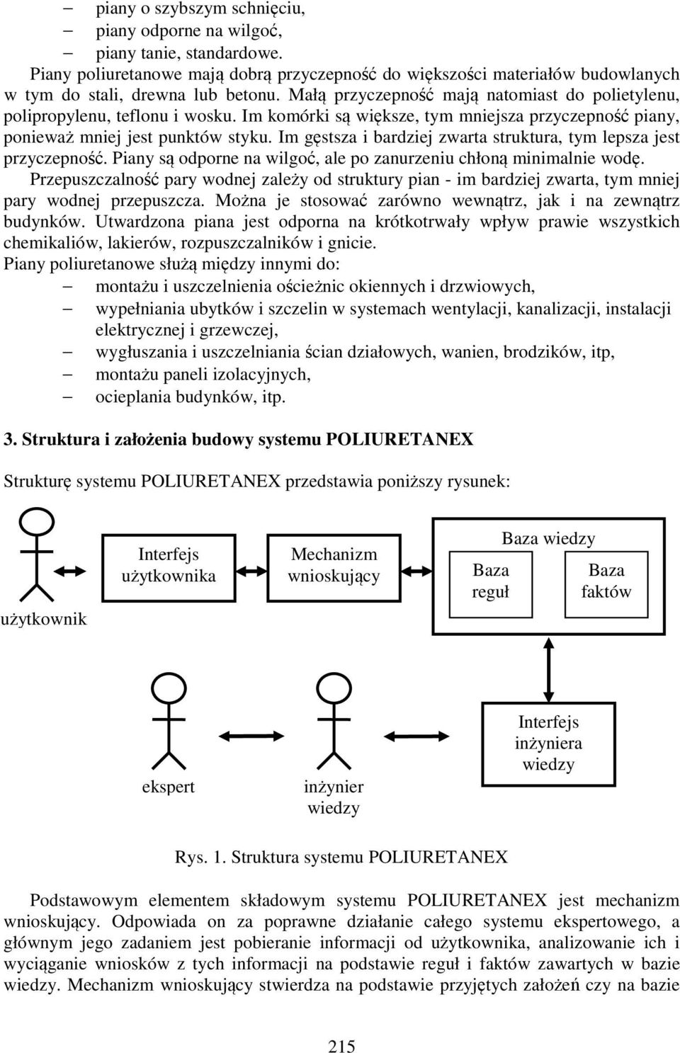 Im gęstsza i bardziej zwarta struktura, tym lepsza jest przyczepność. Piany są odporne na wilgoć, ale po zanurzeniu chłoną minimalnie wodę.