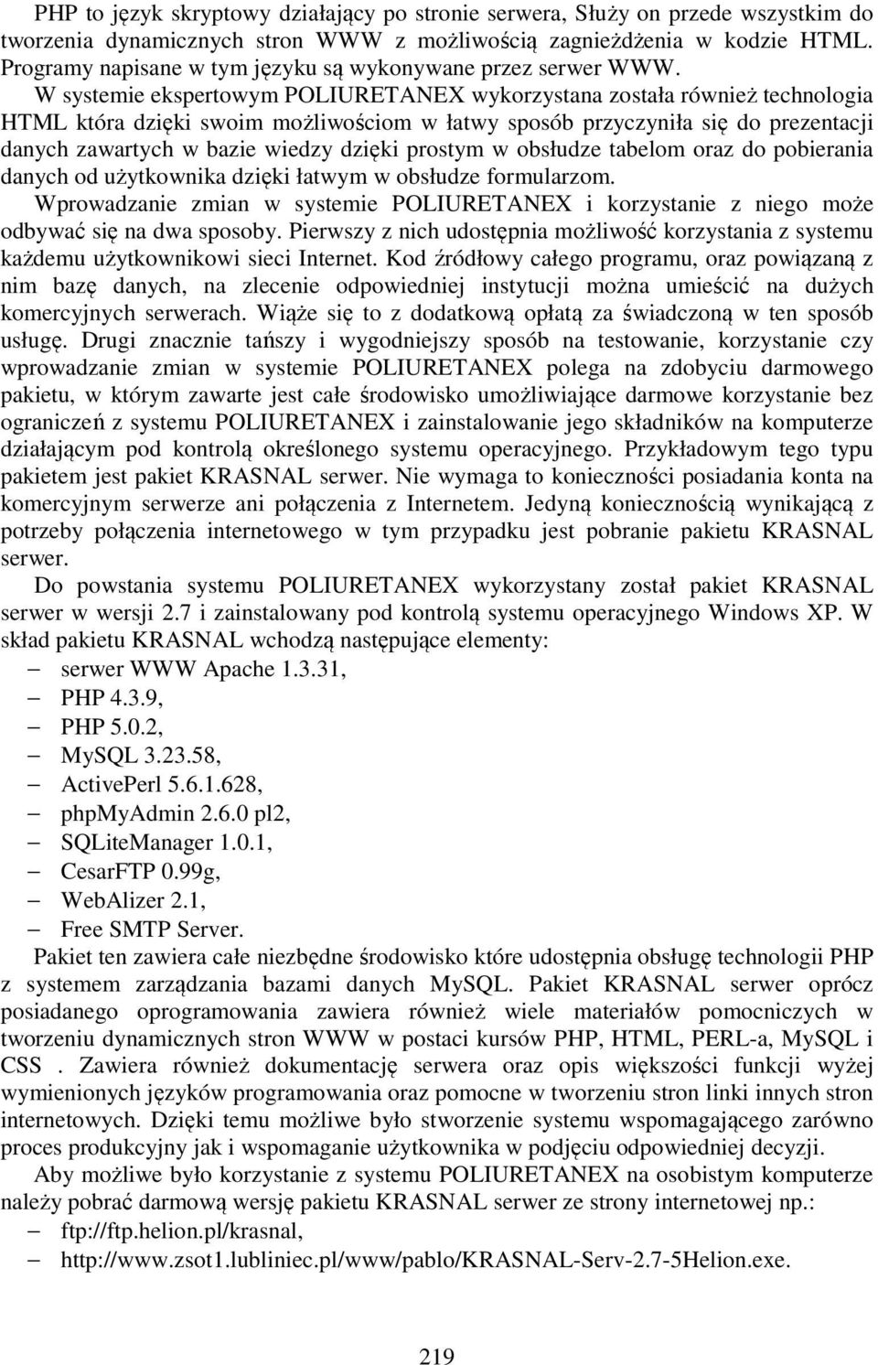 W systemie ekspertowym POLIURETANEX wykorzystana została również technologia HTML która dzięki swoim możliwościom w łatwy sposób przyczyniła się do prezentacji danych zawartych w bazie wiedzy dzięki