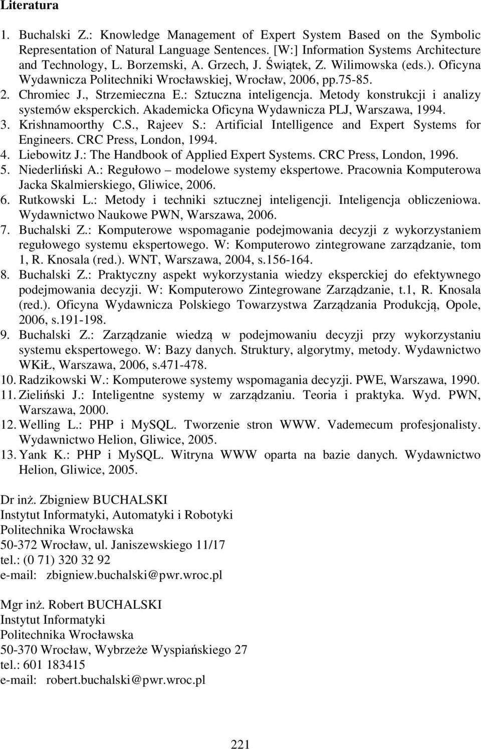 Metody konstrukcji i analizy systemów eksperckich. Akademicka Oficyna Wydawnicza PLJ, Warszawa, 1994. 3. Krishnamoorthy C.S., Rajeev S.: Artificial Intelligence and Expert Systems for Engineers.