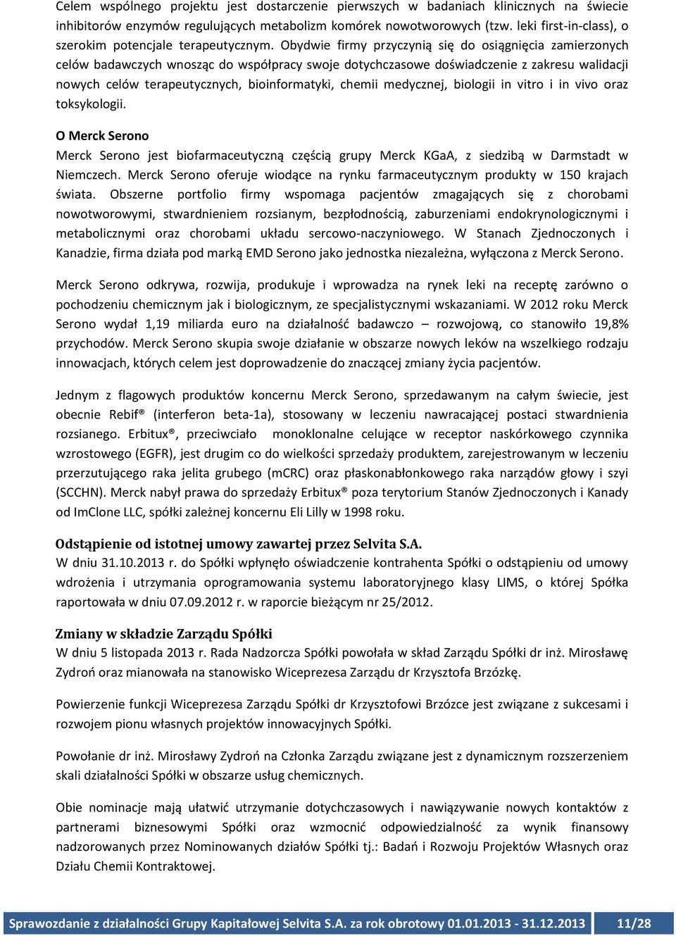 Obydwie firmy przyczynią się do osiągnięcia zamierzonych celów badawczych wnosząc do współpracy swoje dotychczasowe doświadczenie z zakresu walidacji nowych celów terapeutycznych, bioinformatyki,