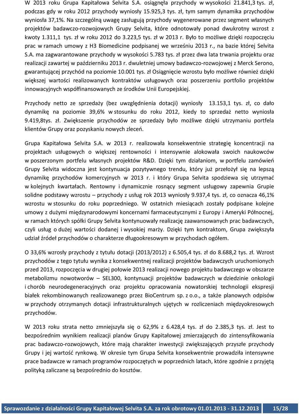 zł w roku 2012 do 3.223,5 tys. zł w 2013 r. Było to możliwe dzięki rozpoczęciu prac w ramach umowy z H3 Biomedicine podpisanej we wrześniu 2013 r., na bazie której Selvita S.A.