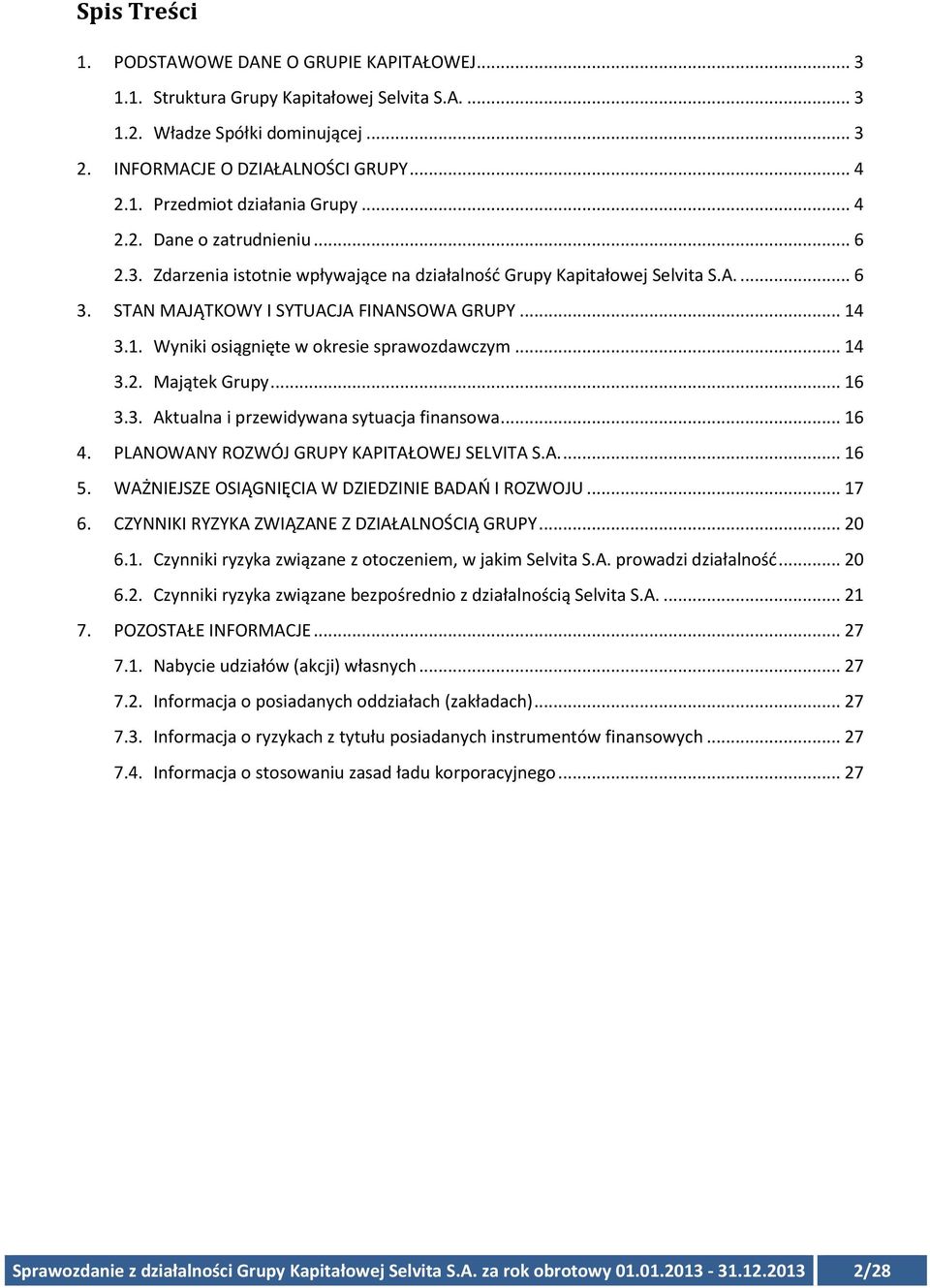 3.1. Wyniki osiągnięte w okresie sprawozdawczym... 14 3.2. Majątek Grupy... 16 3.3. Aktualna i przewidywana sytuacja finansowa... 16 4. PLANOWANY ROZWÓJ GRUPY KAPITAŁOWEJ SELVITA S.A.... 16 5.
