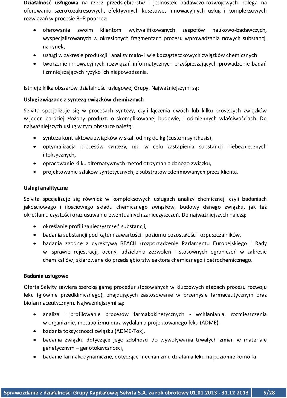 produkcji i analizy mało- i wielkocząsteczkowych związków chemicznych tworzenie innowacyjnych rozwiązań informatycznych przyśpieszających prowadzenie badań i zmniejszających ryzyko ich niepowodzenia.