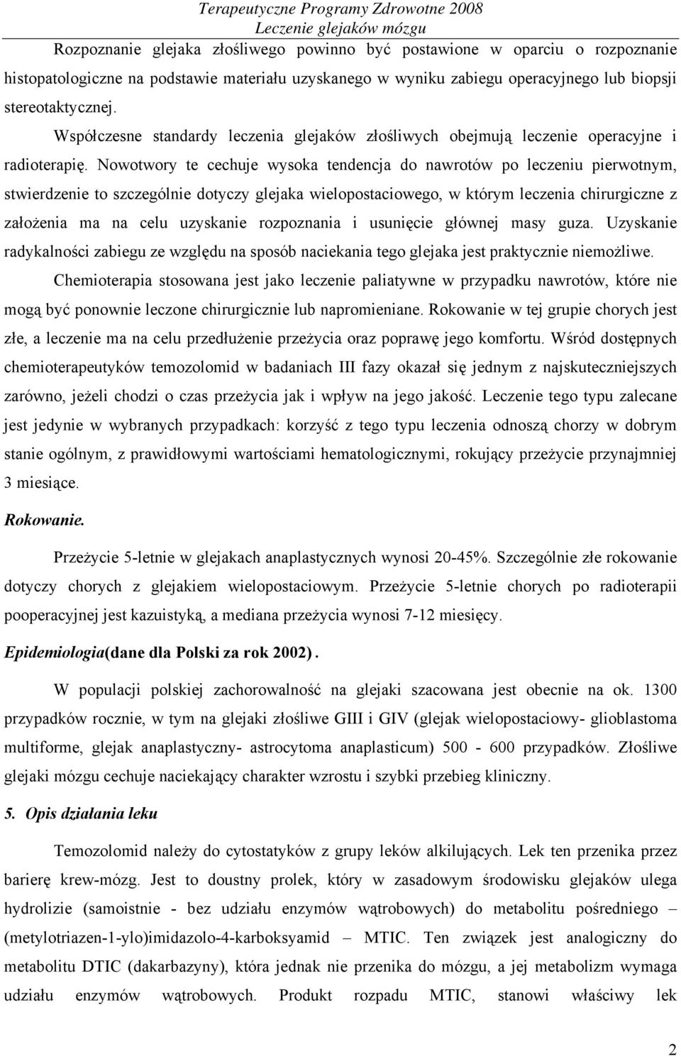 Nowotwory te cechuje wysoka tendencja do nawrotów po leczeniu pierwotnym, stwierdzenie to szczególnie dotyczy glejaka wielopostaciowego, w którym leczenia chirurgiczne z założenia ma na celu