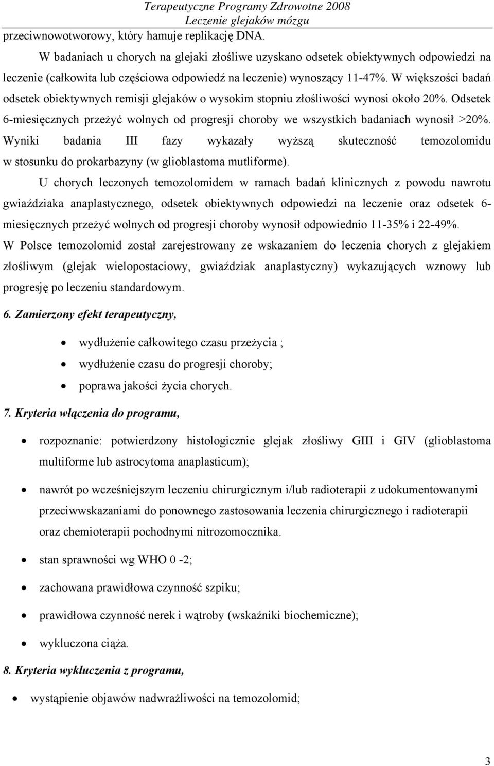 W większości badań odsetek obiektywnych remisji glejaków o wysokim stopniu złośliwości wynosi około 20%.